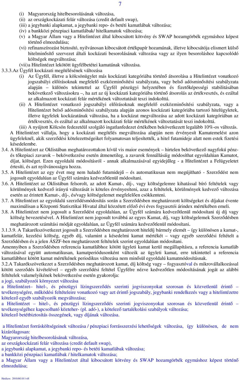 biztosító, nyilvánosan kibocsátott értékpapír hozamának, illetve kibocsátója elismert külső hitelminősítő szervezet általi kockázati besorolásának változása vagy az ilyen besoroláshoz kapcsolódó