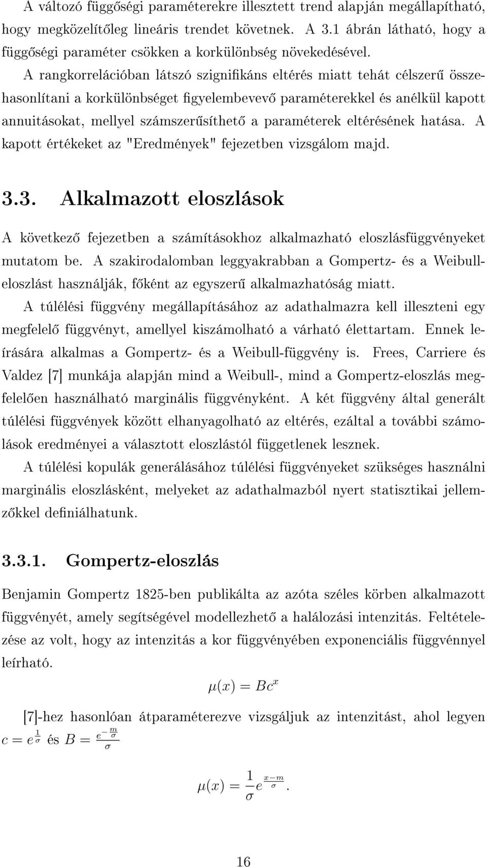 A rangkorrelációban látszó szignikáns eltérés miatt tehát célszer összehasonlítani a korkülönbséget gyelembevev paraméterekkel és anélkül kapott annuitásokat, mellyel számszer síthet a paraméterek