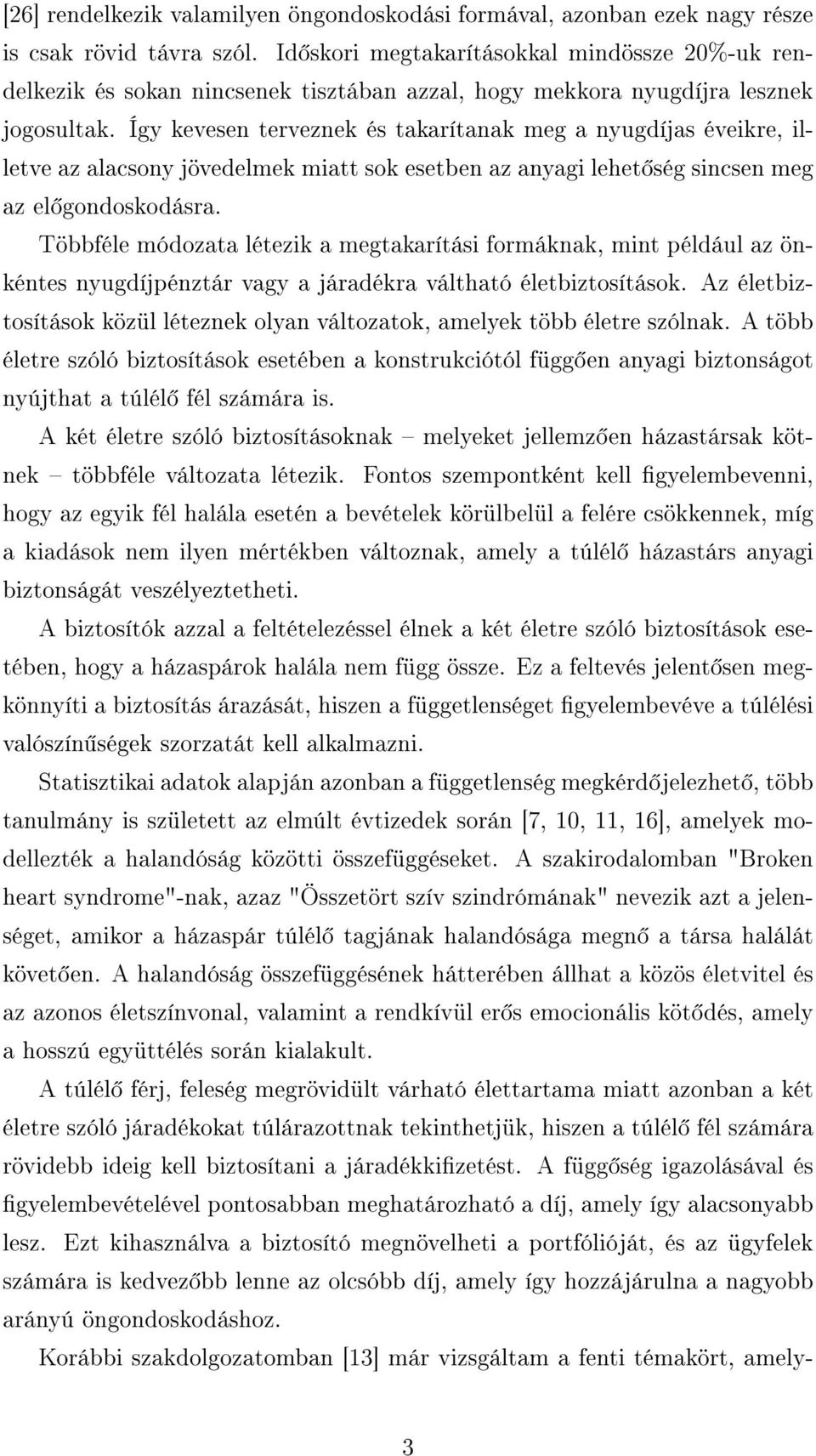 Így kevesen terveznek és takarítanak meg a nyugdíjas éveikre, illetve az alacsony jövedelmek miatt sok esetben az anyagi lehet ség sincsen meg az el gondoskodásra.