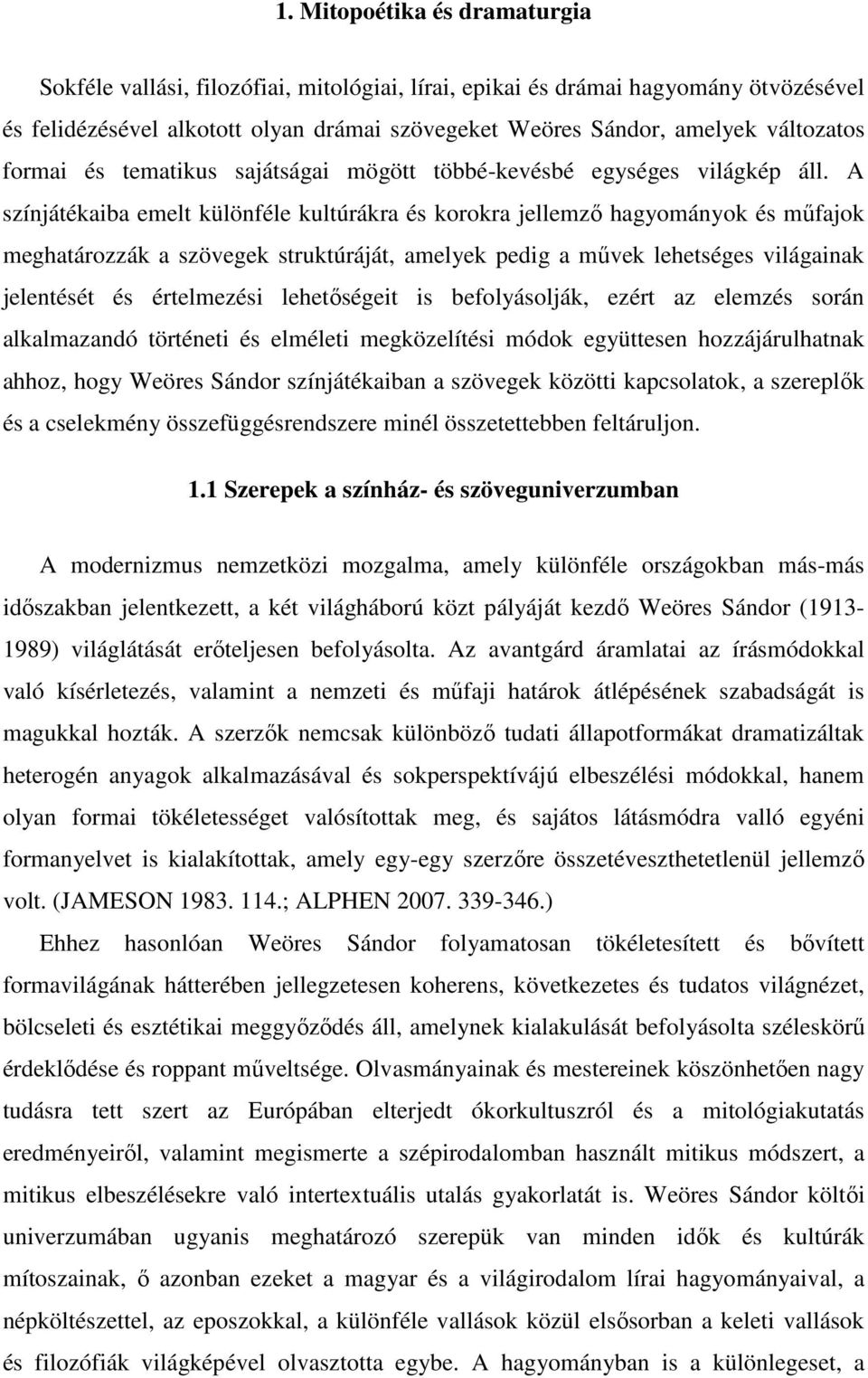 A színjátékaiba emelt különféle kultúrákra és korokra jellemző hagyományok és műfajok meghatározzák a szövegek struktúráját, amelyek pedig a művek lehetséges világainak jelentését és értelmezési