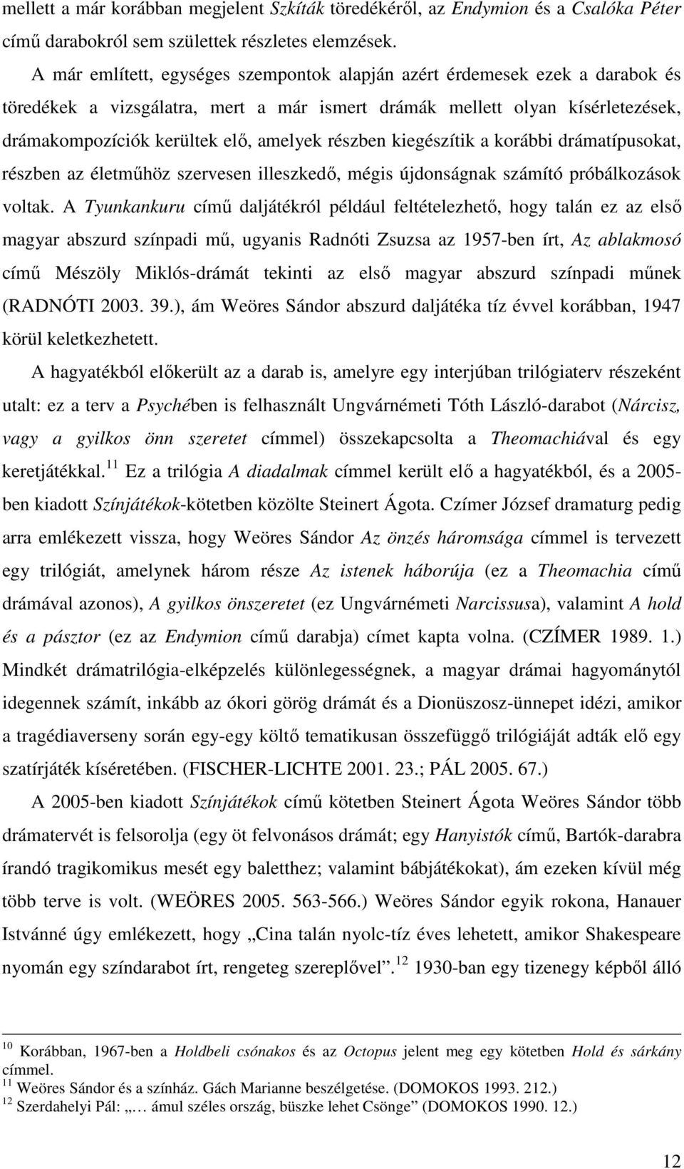 részben kiegészítik a korábbi drámatípusokat, részben az életműhöz szervesen illeszkedő, mégis újdonságnak számító próbálkozások voltak.