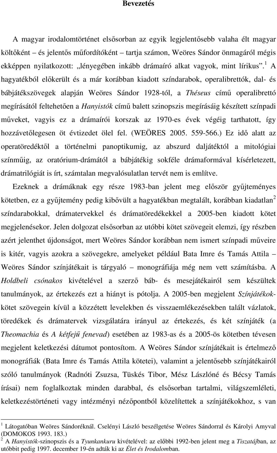 1 A hagyatékból előkerült és a már korábban kiadott színdarabok, operalibrettók, dal- és bábjátékszövegek alapján Weöres Sándor 1928-tól, a Théseus című operalibrettó megírásától feltehetően a