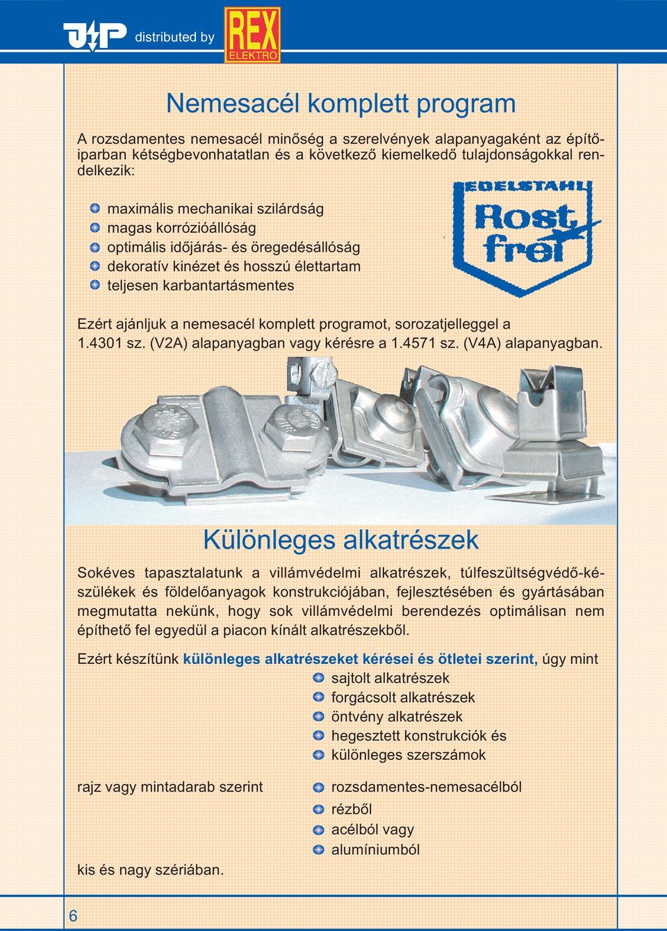 sorozatjelleggel a 1.4301 sz. (V2A) alapanyagban vagy kérésre a 1.4571 sz. (V4A) alapanyagban.