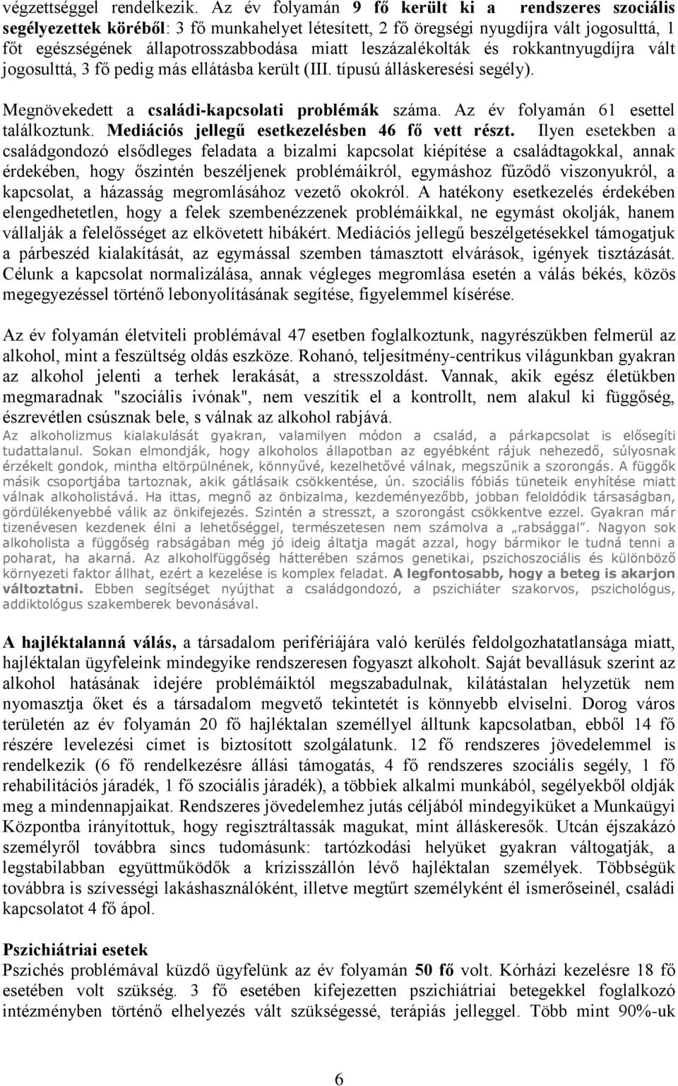 leszázalékolták és rokkantnyugdíjra vált jogosulttá, 3 fő pedig más ellátásba került (III. típusú álláskeresési segély). Megnövekedett a családi-kapcsolati problémák száma.