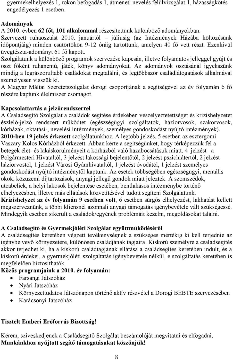 Ezenkívül üvegtészta-adományt 61 fő kapott. Szolgálatunk a különböző programok szervezése kapcsán, illetve folyamatos jelleggel gyűjt és oszt főként ruhanemű, játék, könyv adományokat.