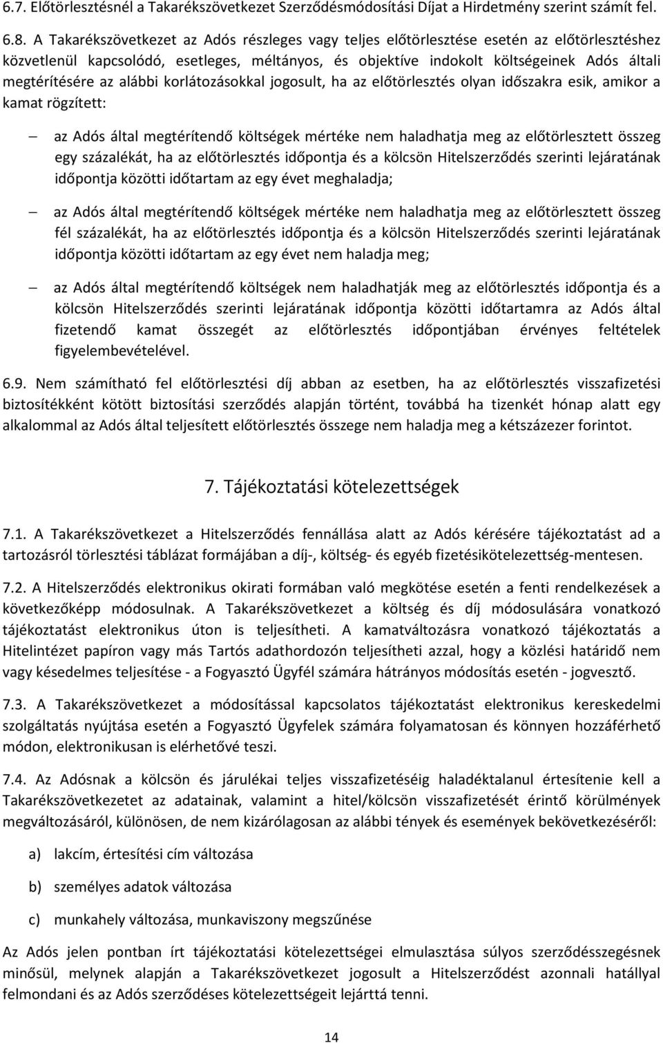 az alábbi korlátozásokkal jogosult, ha az előtörlesztés olyan időszakra esik, amikor a kamat rögzített: az Adós által megtérítendő költségek mértéke nem haladhatja meg az előtörlesztett összeg egy