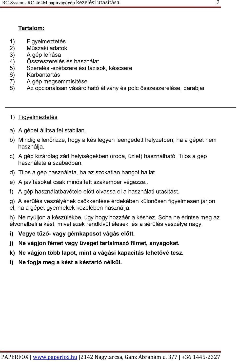 vásárolható állvány és polc összeszerelése, darabjai 1) Figyelmeztetés a) A gépet állítsa fel stabilan. b) Mindig ellenőrizze, hogy a kés legyen leengedett helyzetben, ha a gépet nem használja.