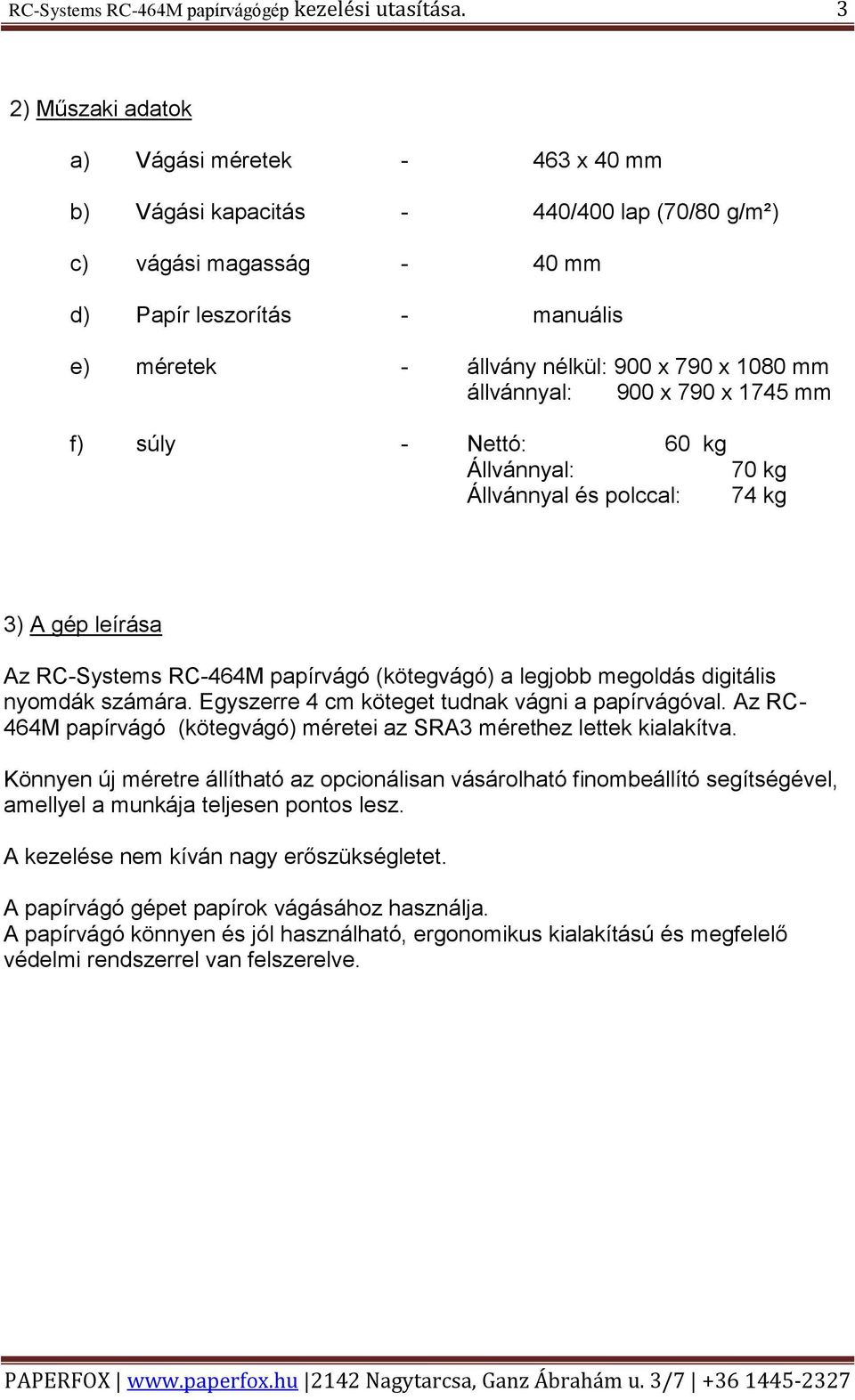 1080 mm állvánnyal: 900 x 790 x 1745 mm f) súly - Nettó: 60 kg Állvánnyal: 70 kg Állvánnyal és polccal: 74 kg 3) A gép leírása Az RC-Systems RC-464M papírvágó (kötegvágó) a legjobb megoldás digitális