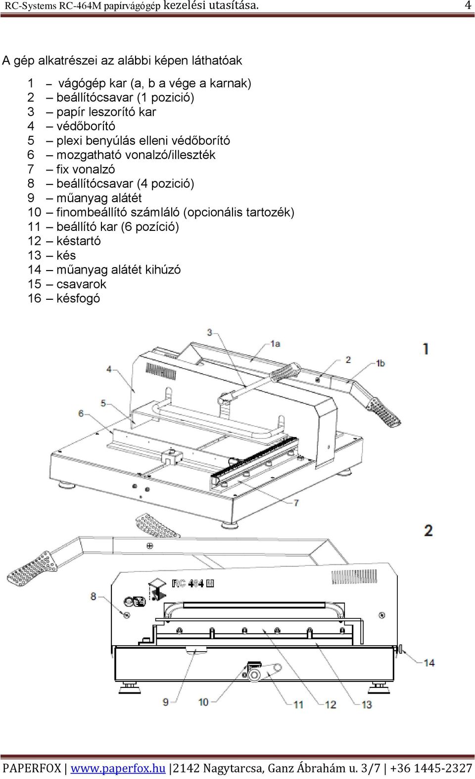 papír leszorító kar 4 védőborító 5 plexi benyúlás elleni védőborító 6 mozgatható vonalzó/illeszték 7 fix vonalzó 8