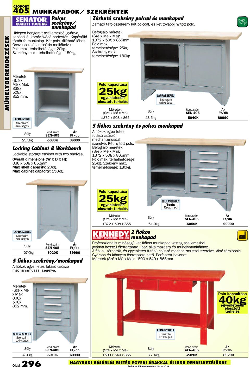 LAPRASZEREL Szerszám szükséges Súly Rend.szám SEN-405 25.5kg -5030K 39990 Locking Cabinet & Workbench Lockable storage cabinet with two shelves. Overall dimensions (W x D x H): 838 x 508 x 852mm.