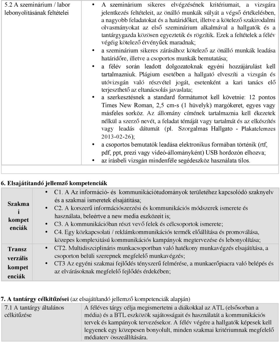 Ezek a feltételek a félév végéig kötelező érvényűek maradnak; a szeminárium sikeres zárásához kötelező az önálló munkák leadása határidőre, illetve a csoportos munkák bemutatása; a félév során