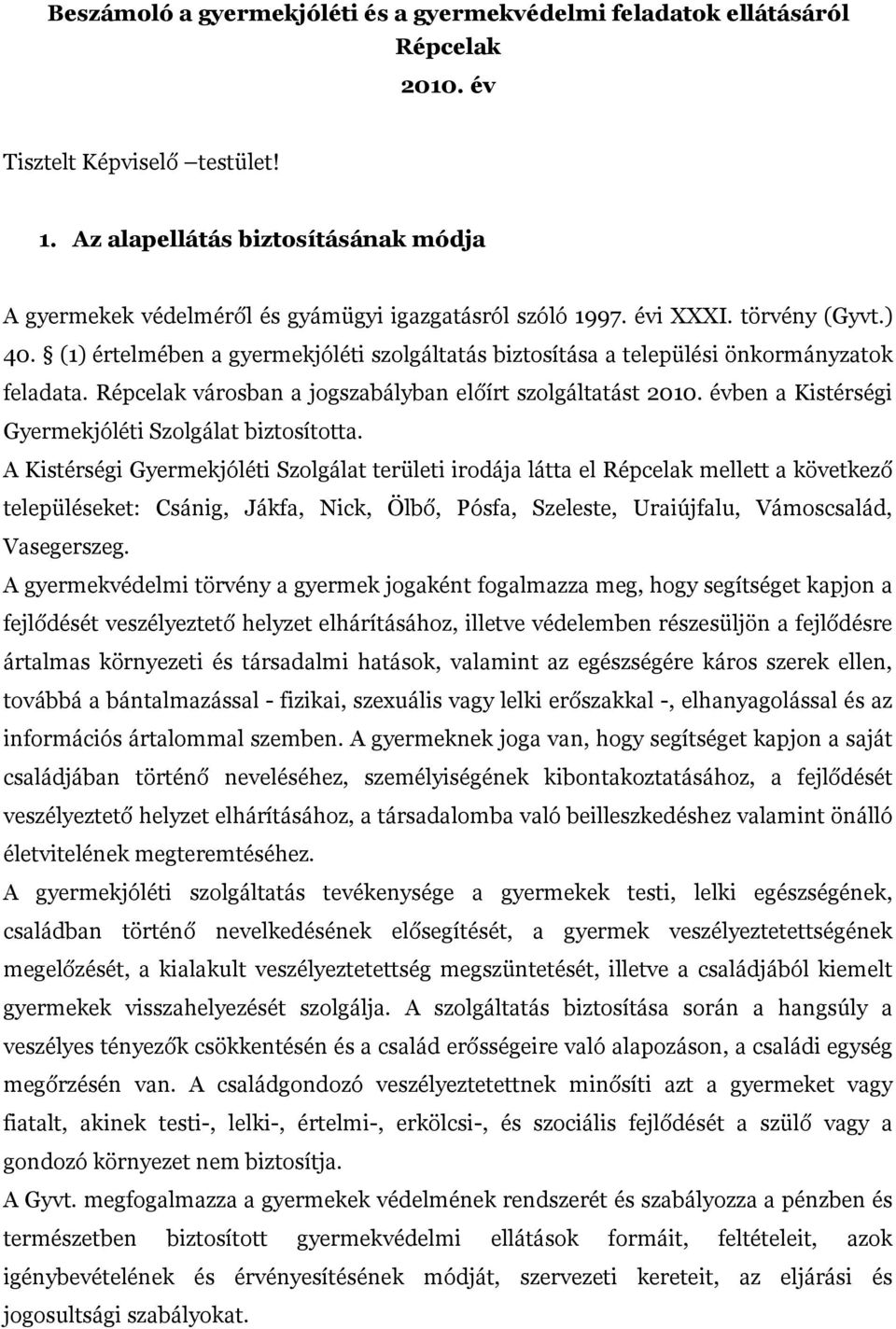 (1) értelmében a gyermekjóléti szolgáltatás biztosítása a települési önkormányzatok feladata. Répcelak városban a jogszabályban előírt szolgáltatást 2010.