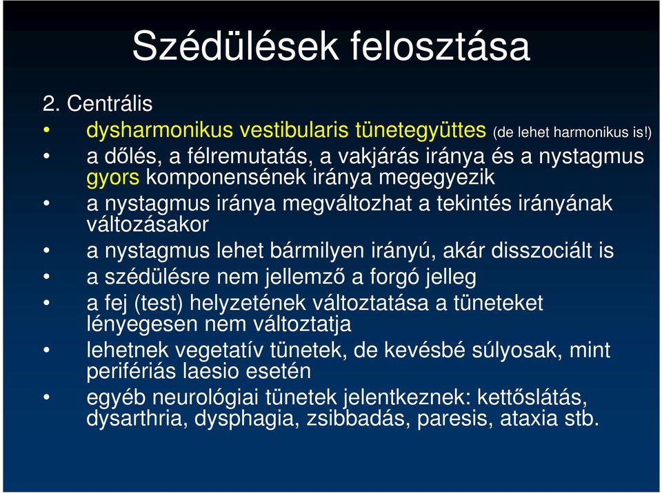 változásakor a nystagmus lehet bármilyen irányú, akár disszociált is a szédülésre nem jellemző a forgó jelleg a fej (test) helyzetének változtatása a