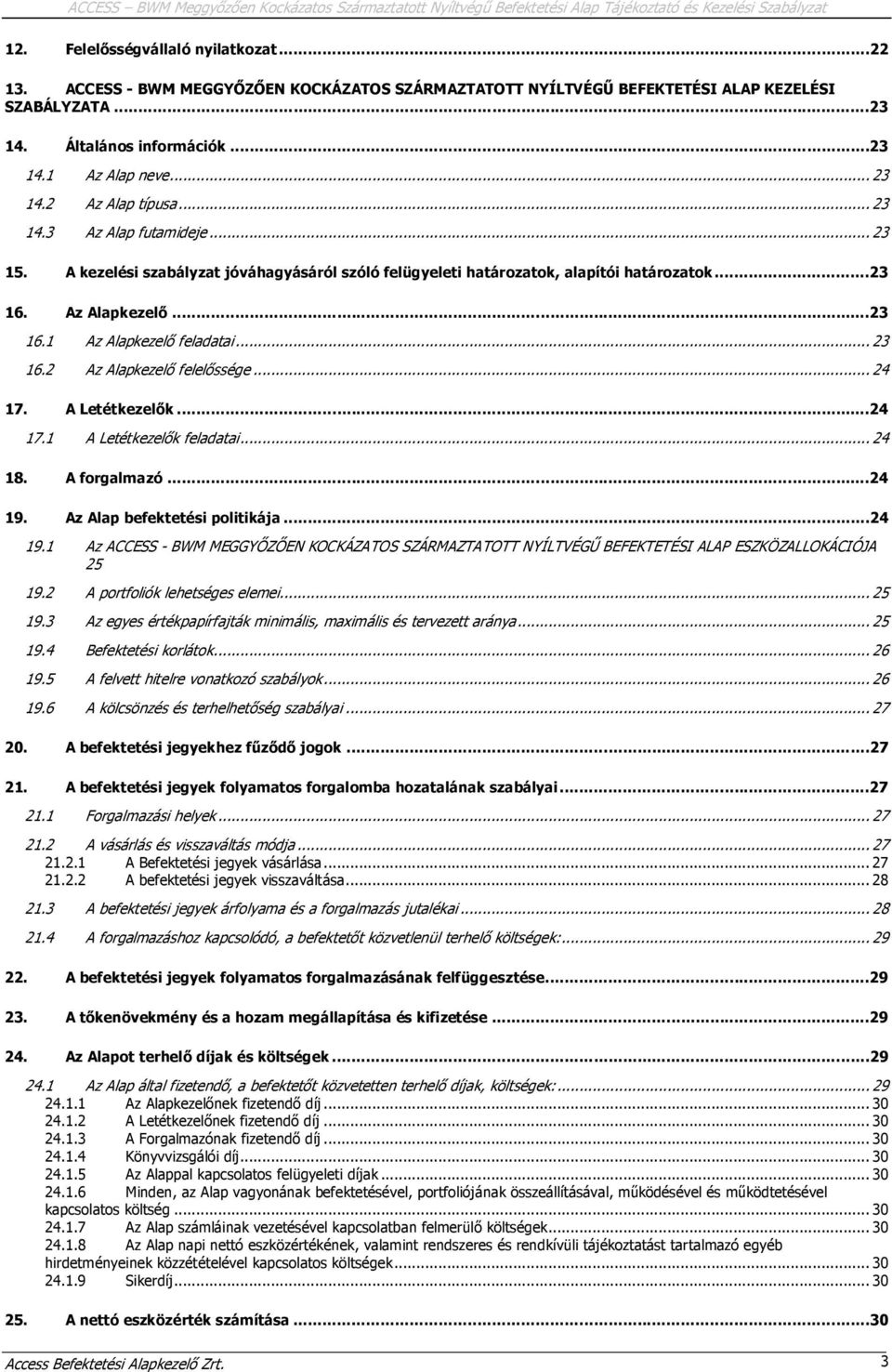 .. 23 16.2 Az Alapkezelő felelőssége... 24 17. A Letétkezelők...24 17.1 A Letétkezelők feladatai... 24 18. A forgalmazó...24 19.