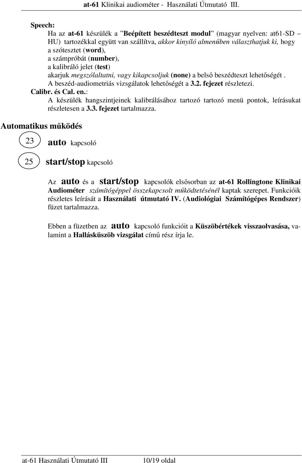 Calibr. és Cal. en.: A készülék hangszintjeinek kalibrálásához tartozó tartozó menü pontok, leírásukat részletesen a 3.3. fejezet tartalmazza.