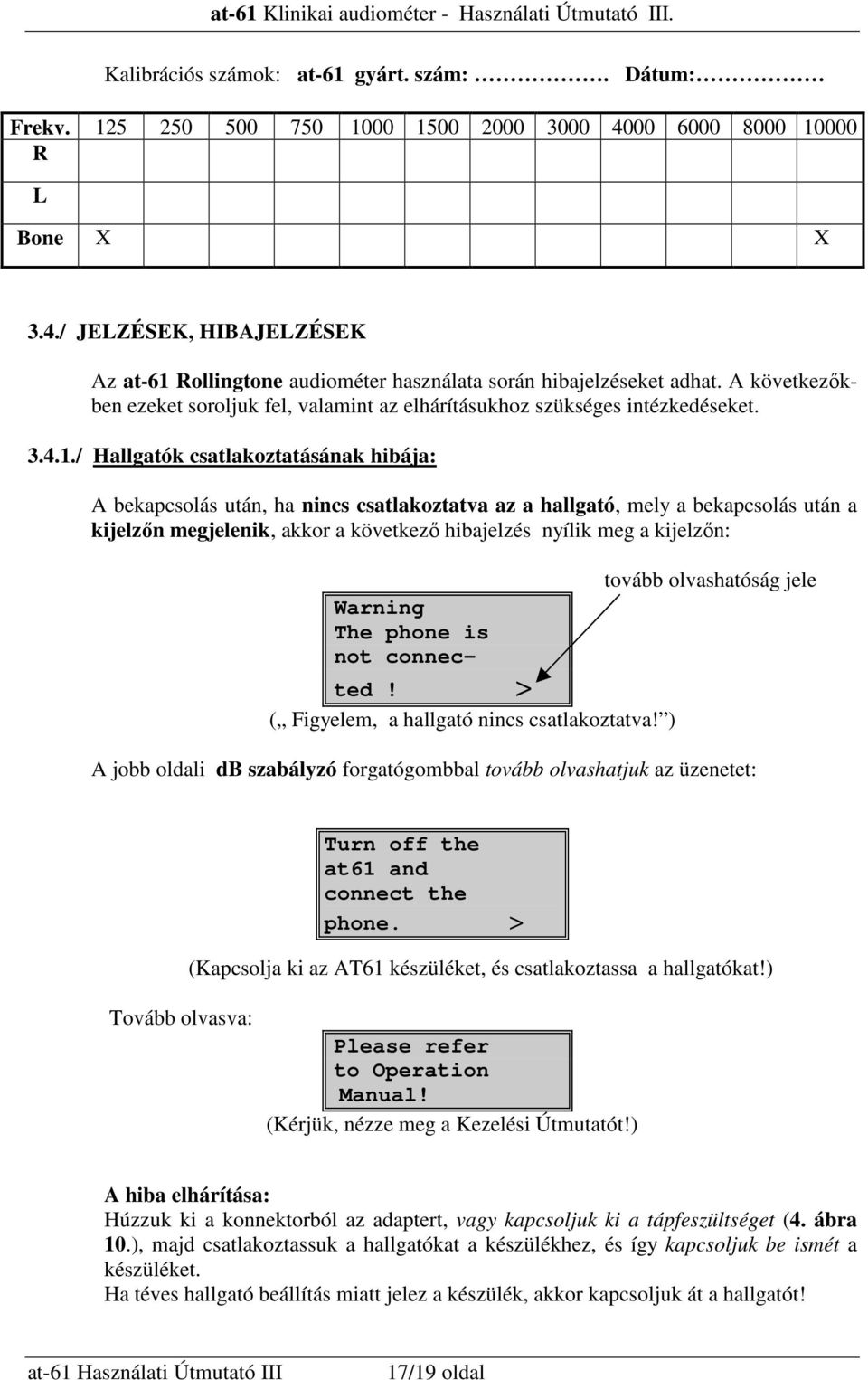 / Hallgatók csatlakoztatásának hibája: A bekapcsolás után, ha nincs csatlakoztatva az a hallgató, mely a bekapcsolás után a kijelzın megjelenik, akkor a következı hibajelzés nyílik meg a kijelzın: