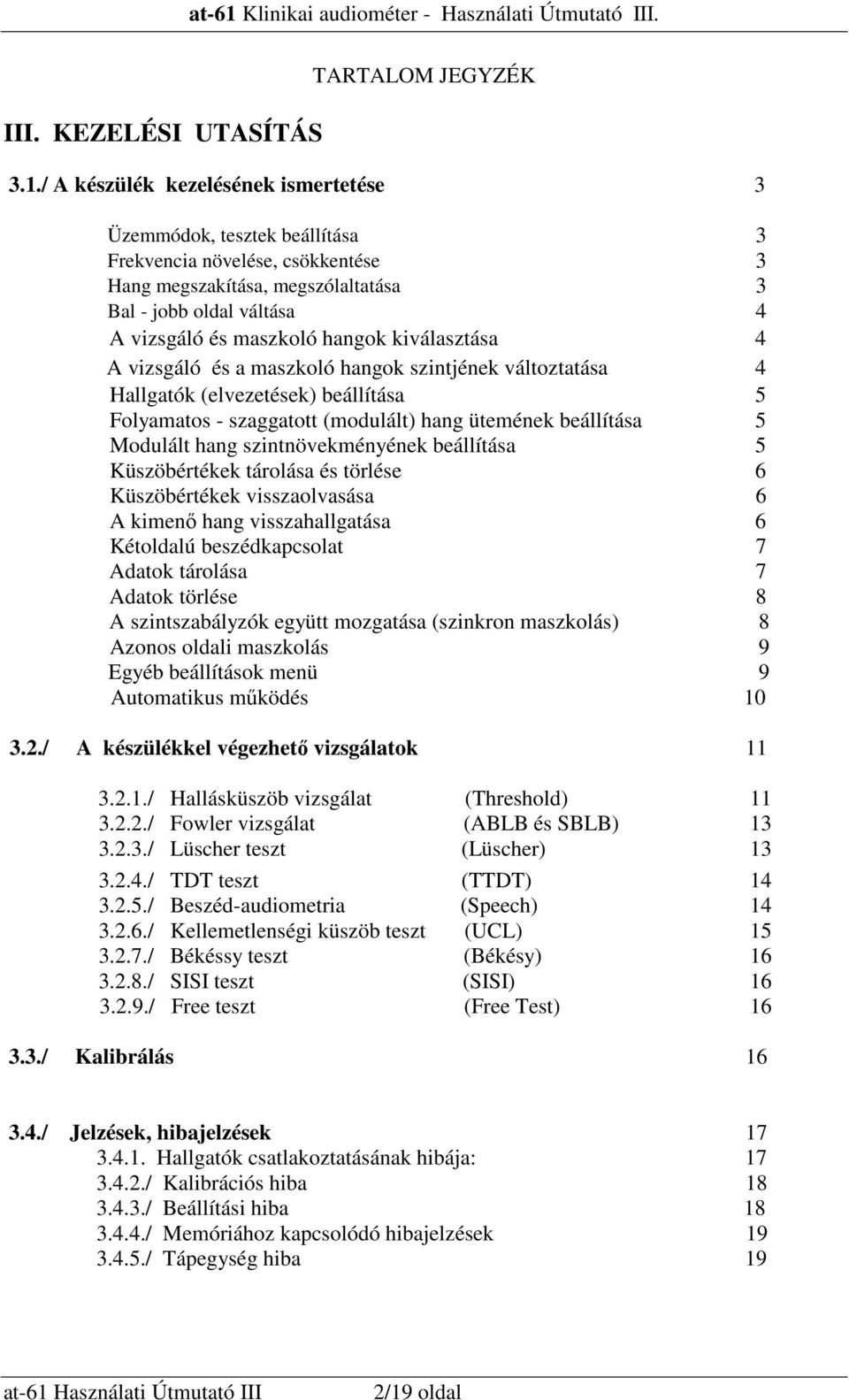 kiválasztása 4 A vizsgáló és a maszkoló hangok szintjének változtatása 4 Hallgatók (elvezetések) beállítása 5 Folyamatos - szaggatott (modulált) hang ütemének beállítása 5 Modulált hang