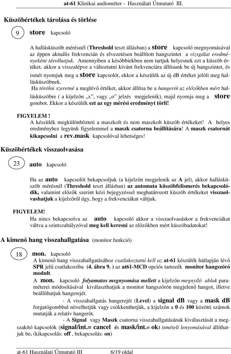 Amennyiben a késıbbiekben nem tartjuk helyesnek ezt a küszöb értéket, akkor a visszalépve a változtatni kívánt frekvenciára állítsunk be új hangszintet, és ismét nyomjuk meg a store kapcsolót, ekkor