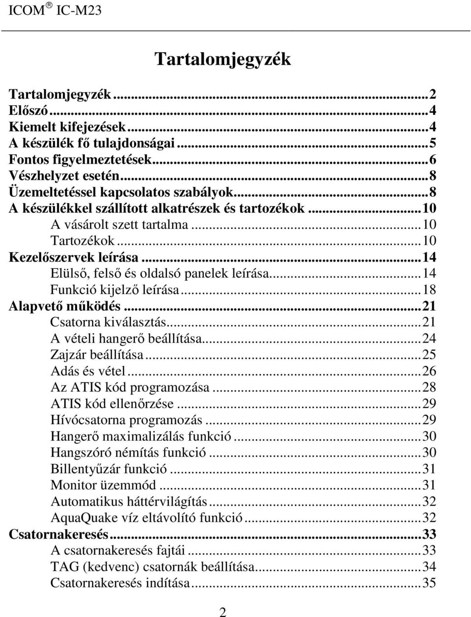 ..14 Funkció kijelző leírása...18 Alapvető működés...21 Csatorna kiválasztás...21 A vételi hangerő beállítása...24 Zajzár beállítása...25 Adás és vétel...26 Az ATIS kód programozása.