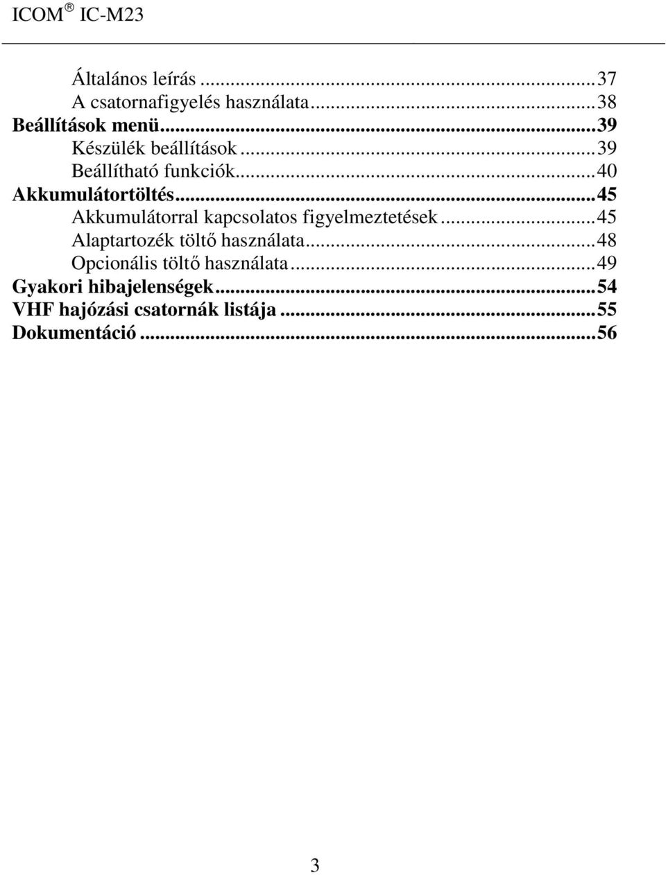 ..45 Akkumulátorral kapcsolatos figyelmeztetések...45 Alaptartozék töltő használata.