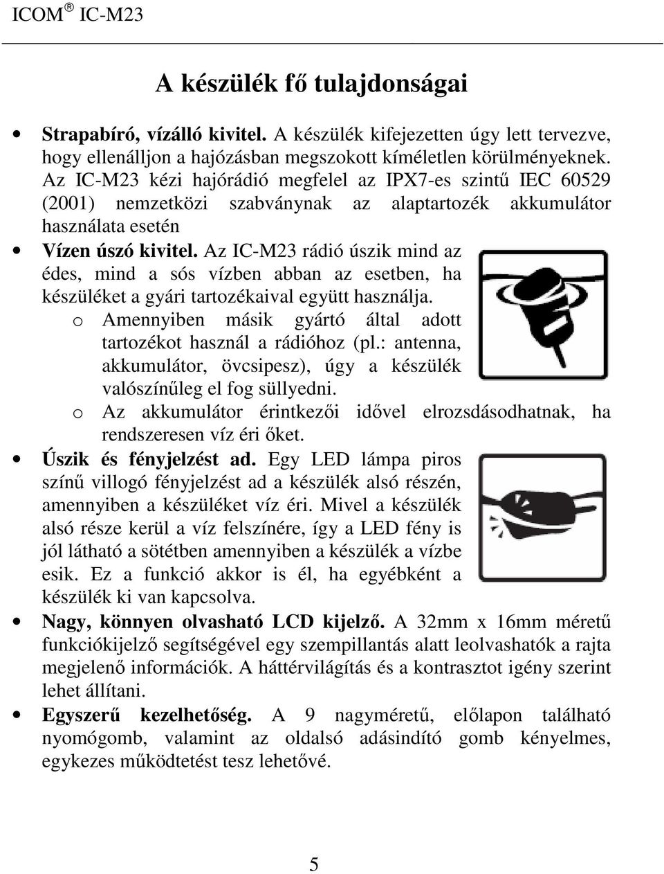 Az IC-M23 rádió úszik mind az édes, mind a sós vízben abban az esetben, ha készüléket a gyári tartozékaival együtt használja. o Amennyiben másik gyártó által adott tartozékot használ a rádióhoz (pl.