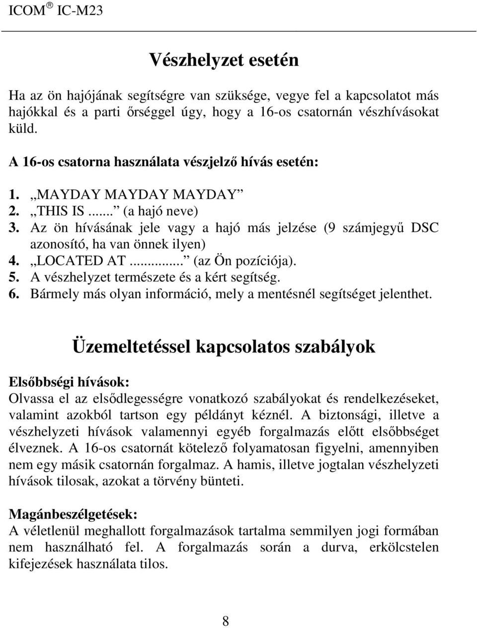 Az ön hívásának jele vagy a hajó más jelzése (9 számjegyű DSC azonosító, ha van önnek ilyen) 4. LOCATED AT... (az Ön pozíciója). 5. A vészhelyzet természete és a kért segítség. 6.