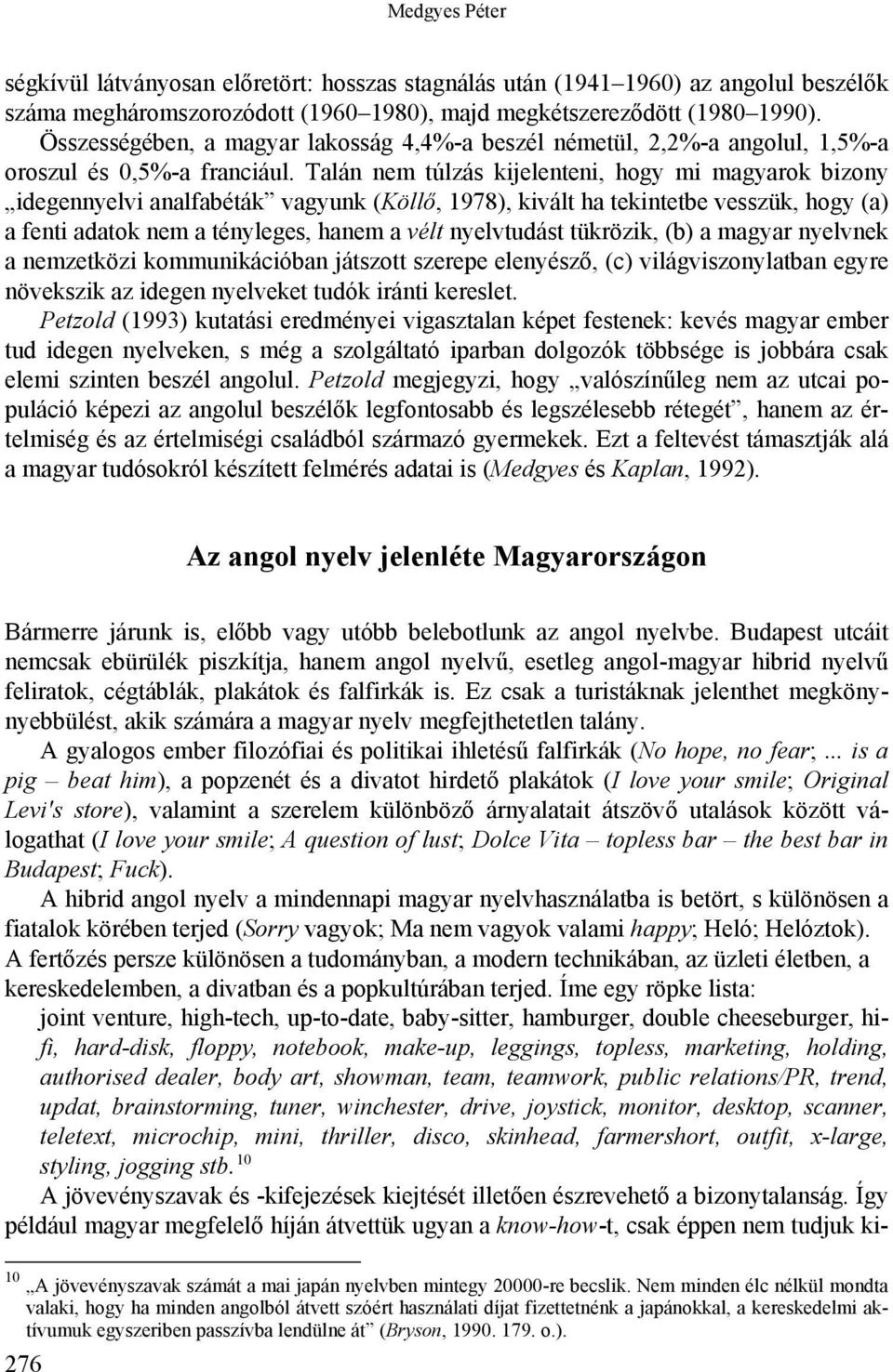 Talán nem túlzás kijelenteni, hogy mi magyarok bizony idegennyelvi analfabéták vagyunk (Köllő, 1978), kivált ha tekintetbe vesszük, hogy (a) a fenti adatok nem a tényleges, hanem a vélt nyelvtudást