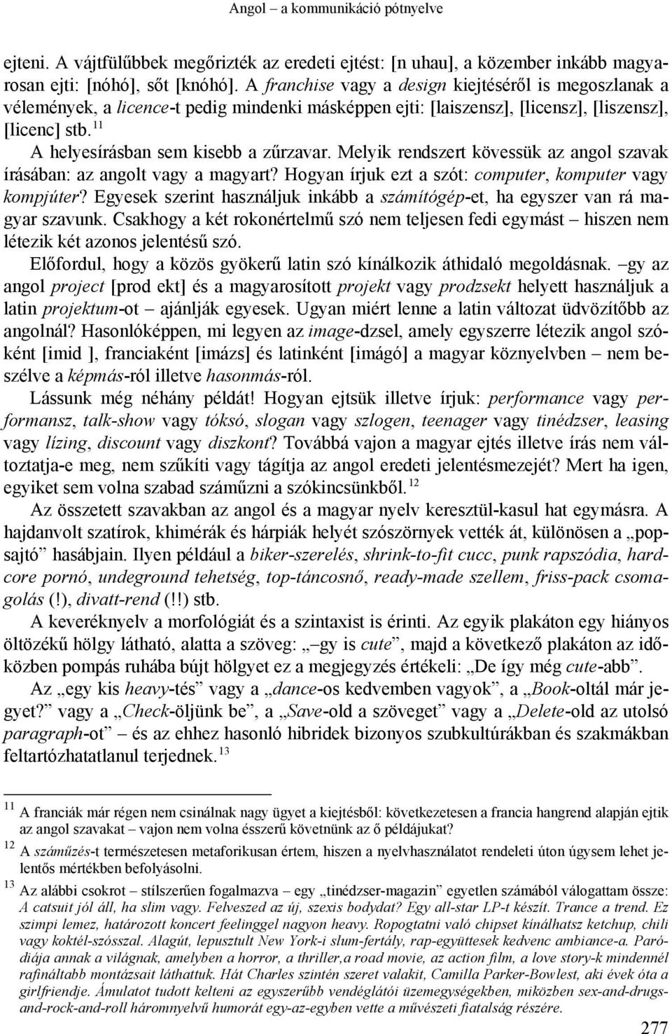 11 A helyesírásban sem kisebb a zűrzavar. Melyik rendszert kövessük az angol szavak írásában: az angolt vagy a magyart? Hogyan írjuk ezt a szót: computer, komputer vagy kompjúter?