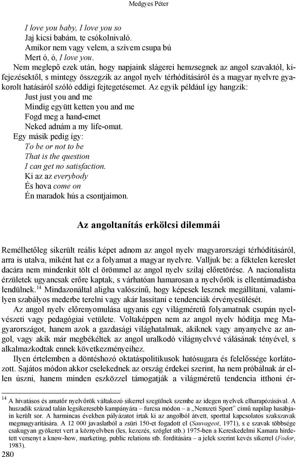 fejtegetésemet. Az egyik például így hangzik: Just just you and me Mindig együtt ketten you and me Fogd meg a hand-emet Neked adnám a my life-omat.