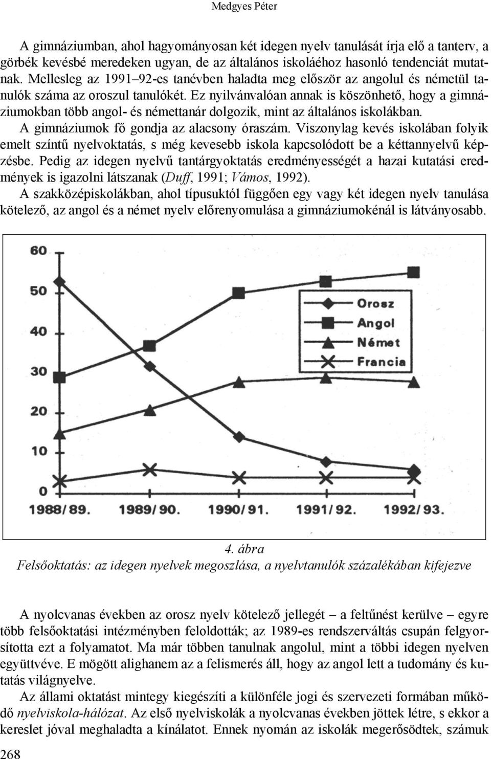 Ez nyilvánvalóan annak is köszönhető, hogy a gimnáziumokban több angol- és némettanár dolgozik, mint az általános iskolákban. A gimnáziumok fő gondja az alacsony óraszám.