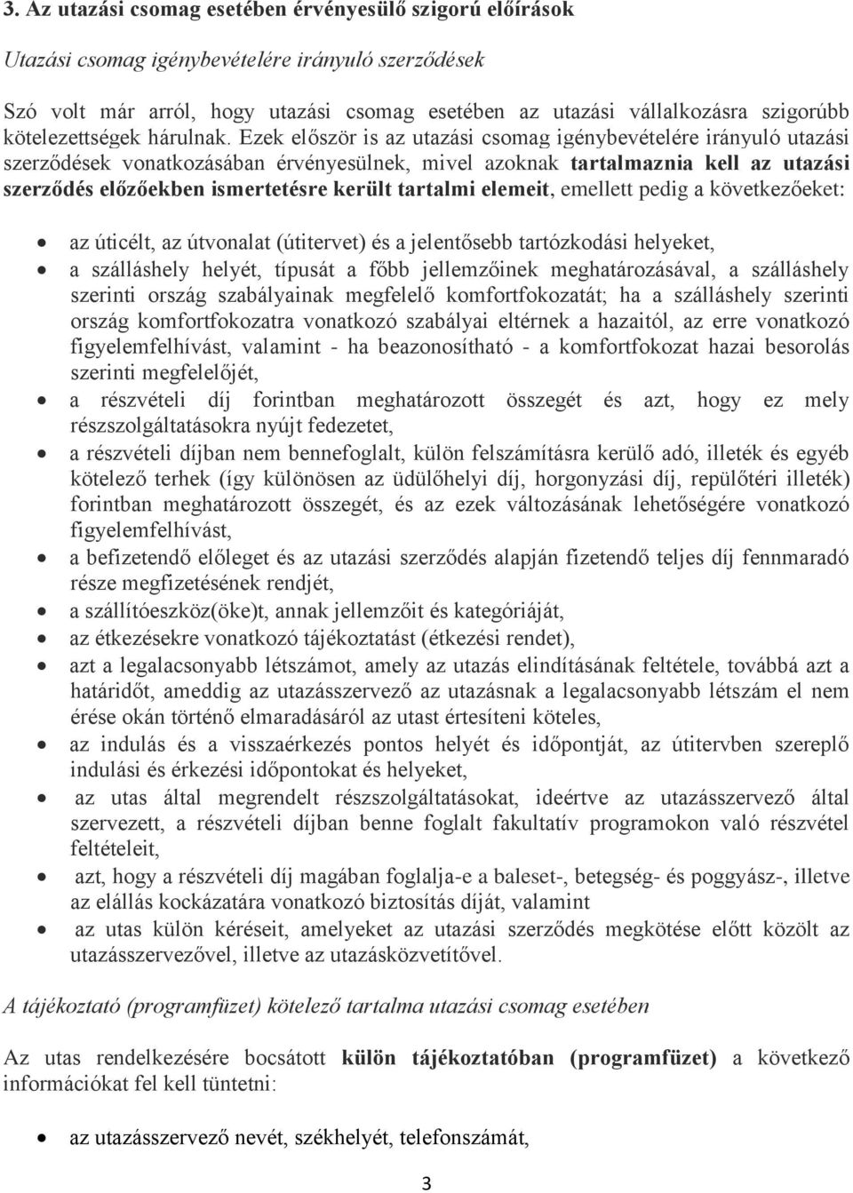 Ezek először is az utazási csomag igénybevételére irányuló utazási szerződések vonatkozásában érvényesülnek, mivel azoknak tartalmaznia kell az utazási szerződés előzőekben ismertetésre került