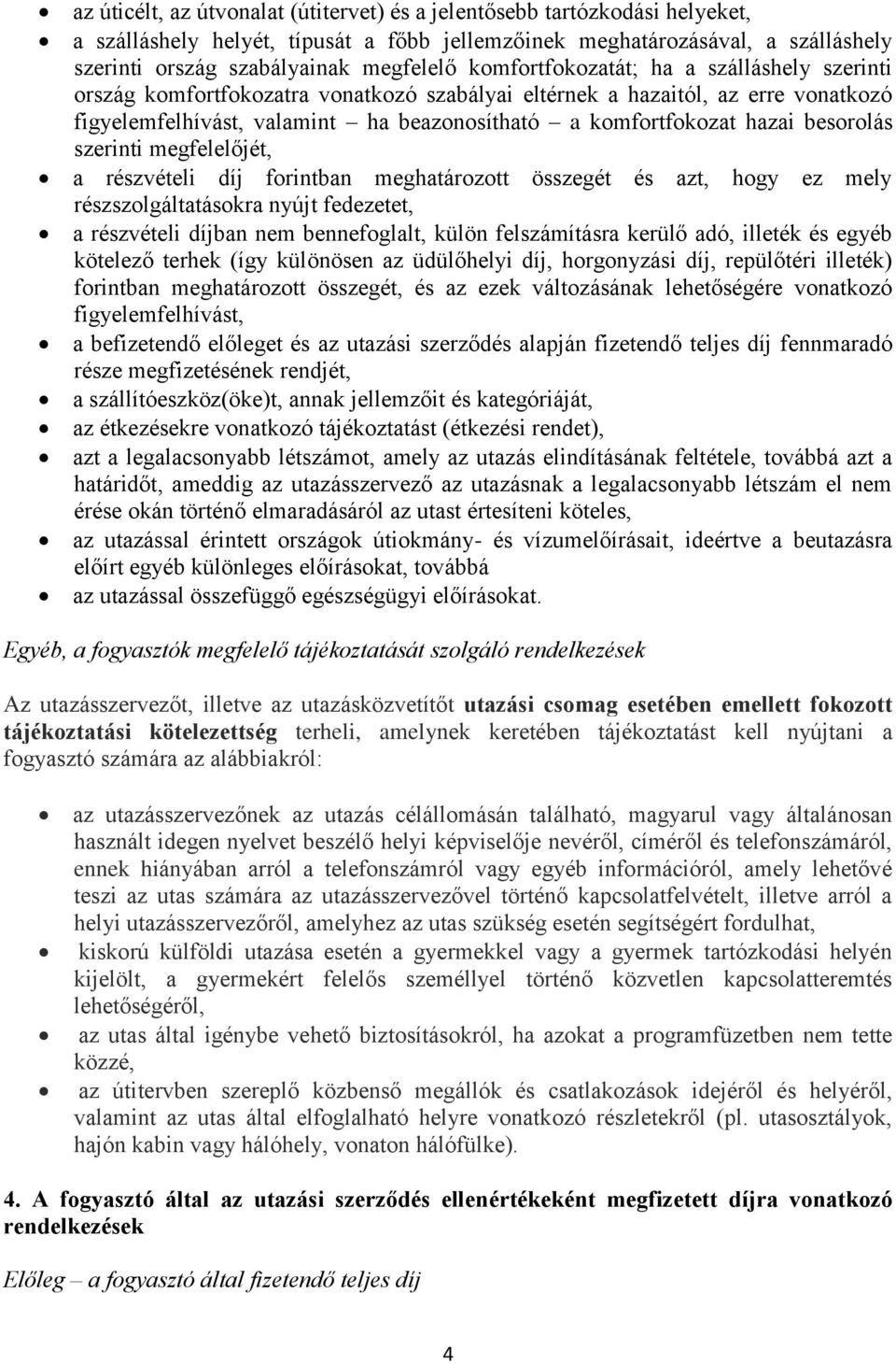 besorolás szerinti megfelelőjét, a részvételi díj forintban meghatározott összegét és azt, hogy ez mely részszolgáltatásokra nyújt fedezetet, a részvételi díjban nem bennefoglalt, külön felszámításra