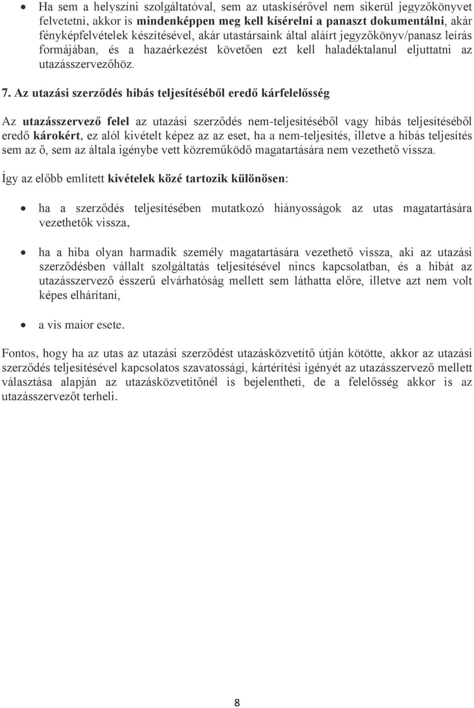 Az utazási szerződés hibás teljesítéséből eredő kárfelelősség Az utazásszervező felel az utazási szerződés nem-teljesítéséből vagy hibás teljesítéséből eredő károkért, ez alól kivételt képez az az