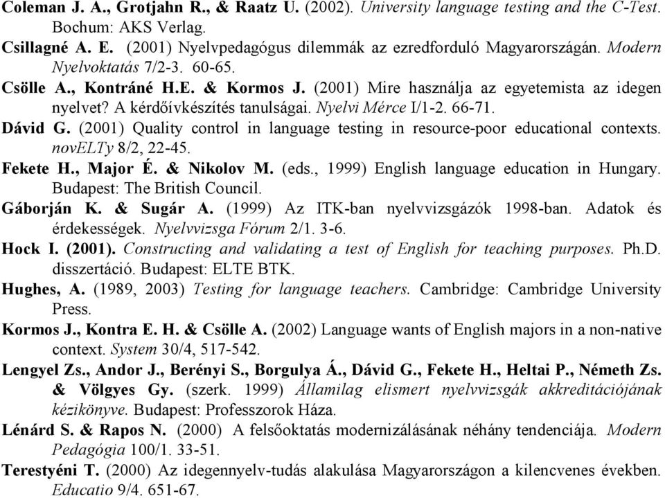(2001) Quality control in language testing in resource-poor educational contexts. novelty 8/2, 22-45. Fekete H., Major É. & ikolov M. (eds., 1999) English language education in Hungary.