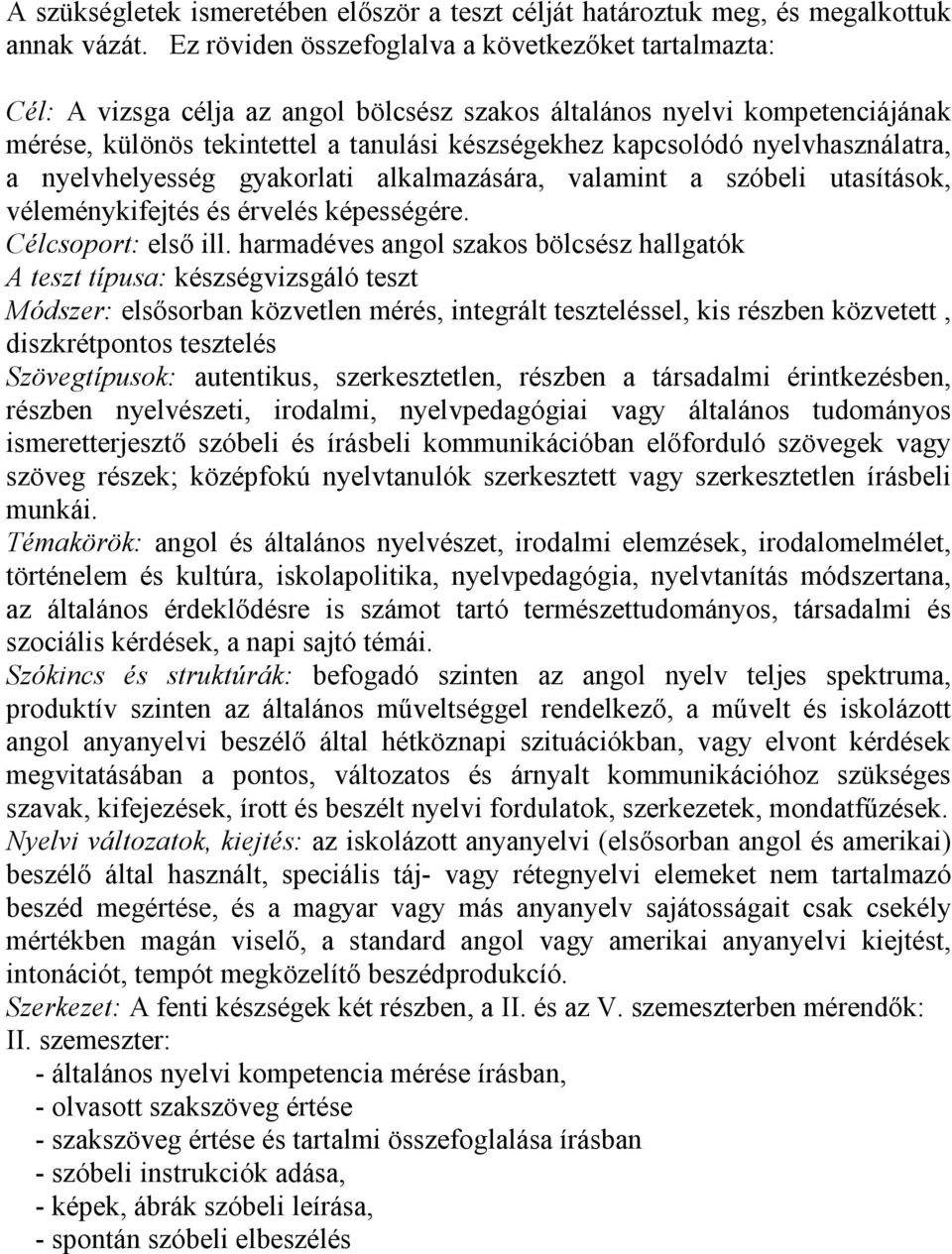 nyelvhasználatra, a nyelvhelyesség gyakorlati alkalmazására, valamint a szóbeli utasítások, véleménykifejtés és érvelés képességére. Célcsoport: első ill.