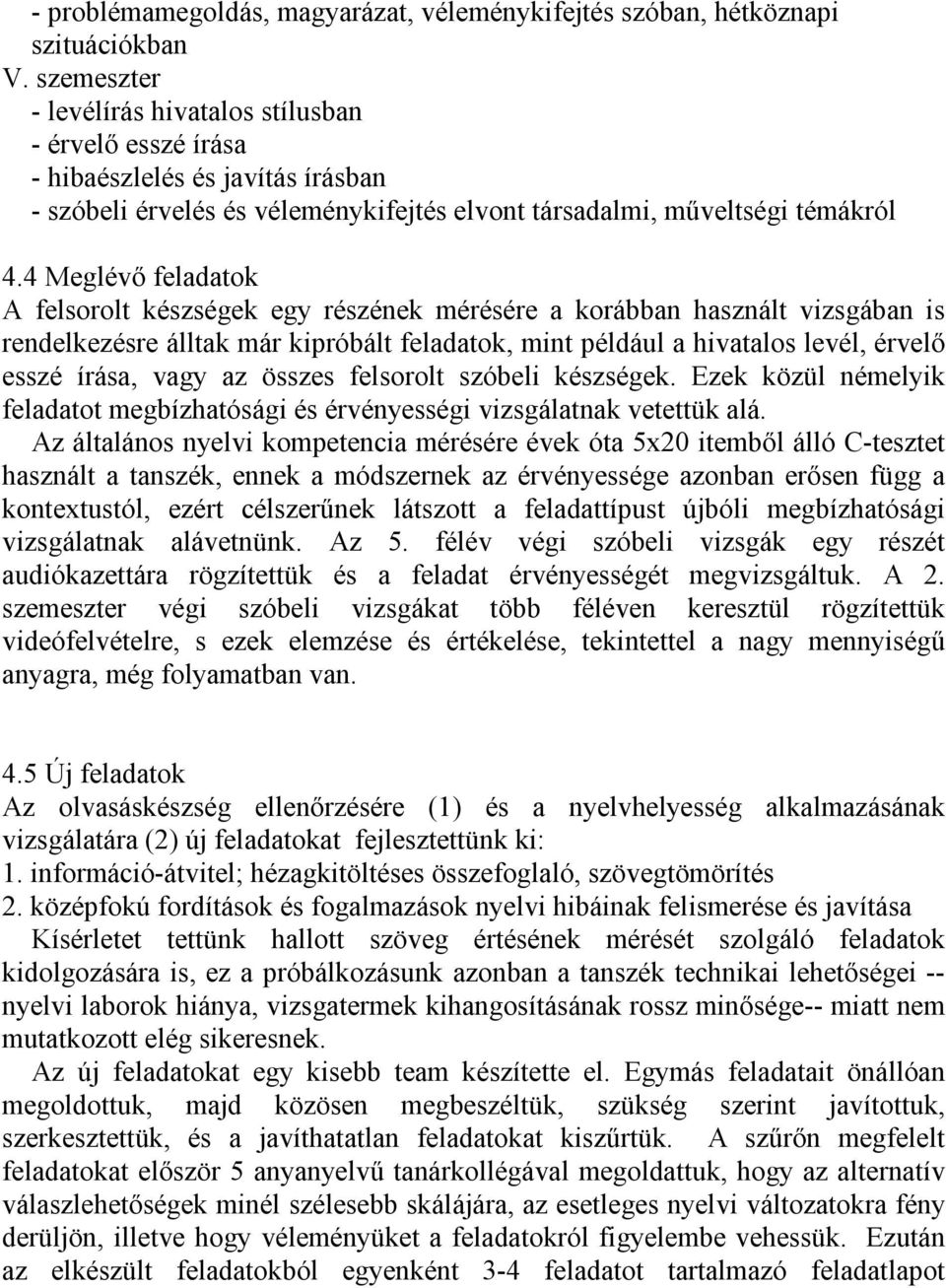 4 Meglévő feladatok A felsorolt készségek egy részének mérésére a korábban használt vizsgában is rendelkezésre álltak már kipróbált feladatok, mint például a hivatalos levél, érvelő esszé írása, vagy