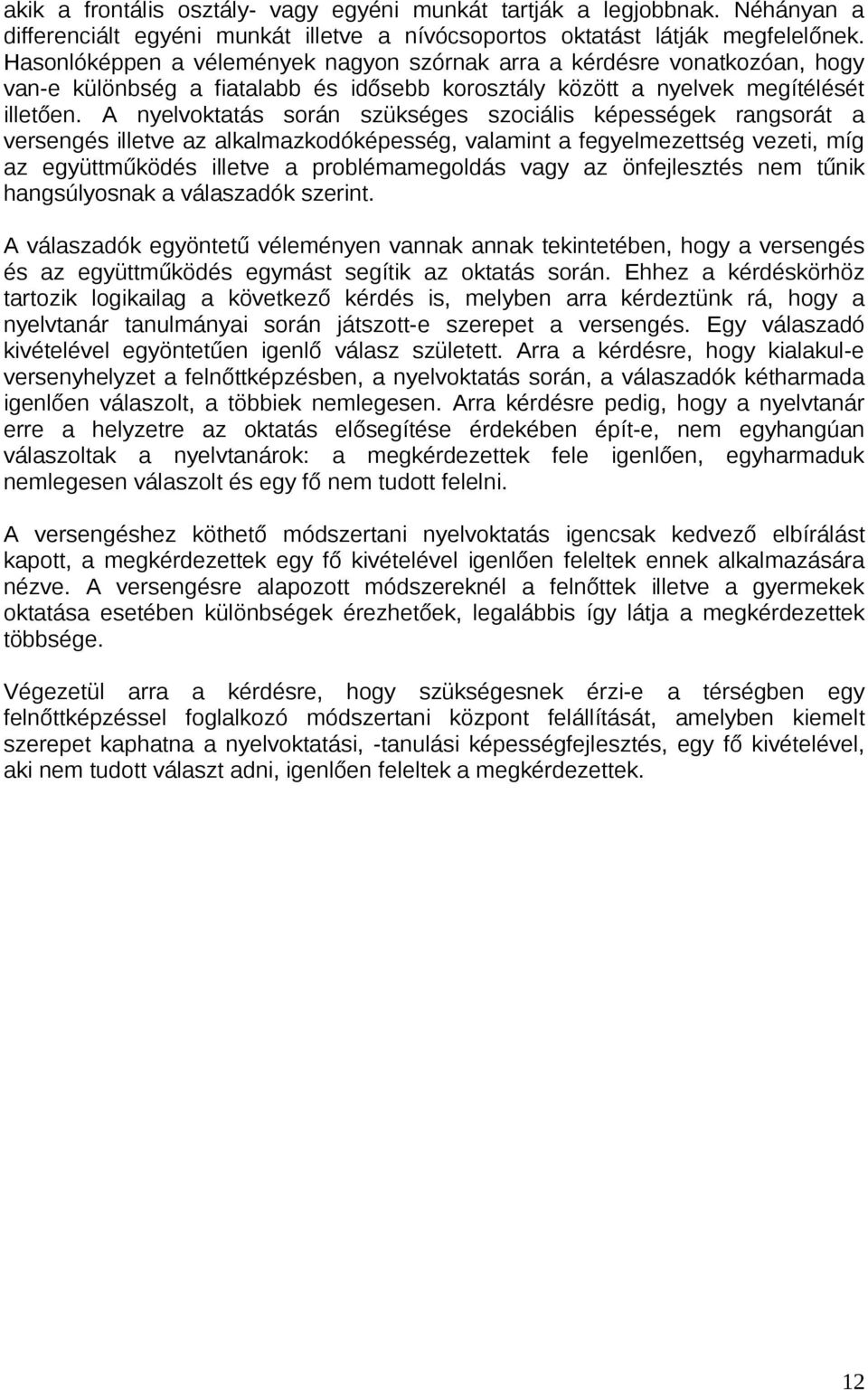 A nyelvoktatás során szükséges szociális képességek rangsorát a versengés illetve az alkalmazkodóképesség, valamint a fegyelmezettség vezeti, míg az együttműködés illetve a problémamegoldás vagy az