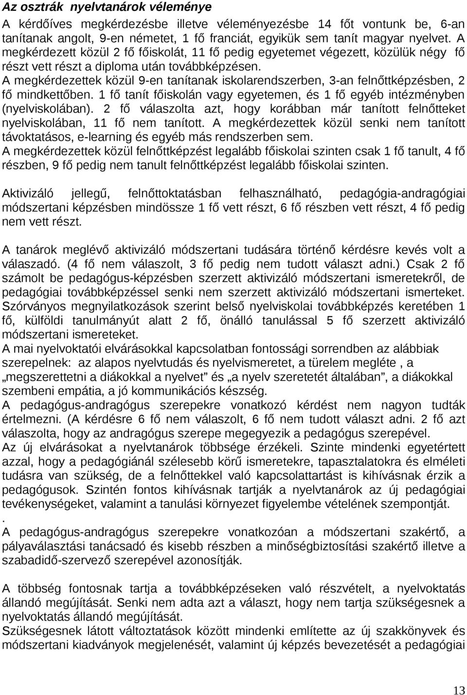 A megkérdezettek közül 9-en tanítanak iskolarendszerben, 3-an felnőttképzésben, 2 fő mindkettőben. 1 fő tanít főiskolán vagy egyetemen, és 1 fő egyéb intézményben (nyelviskolában).