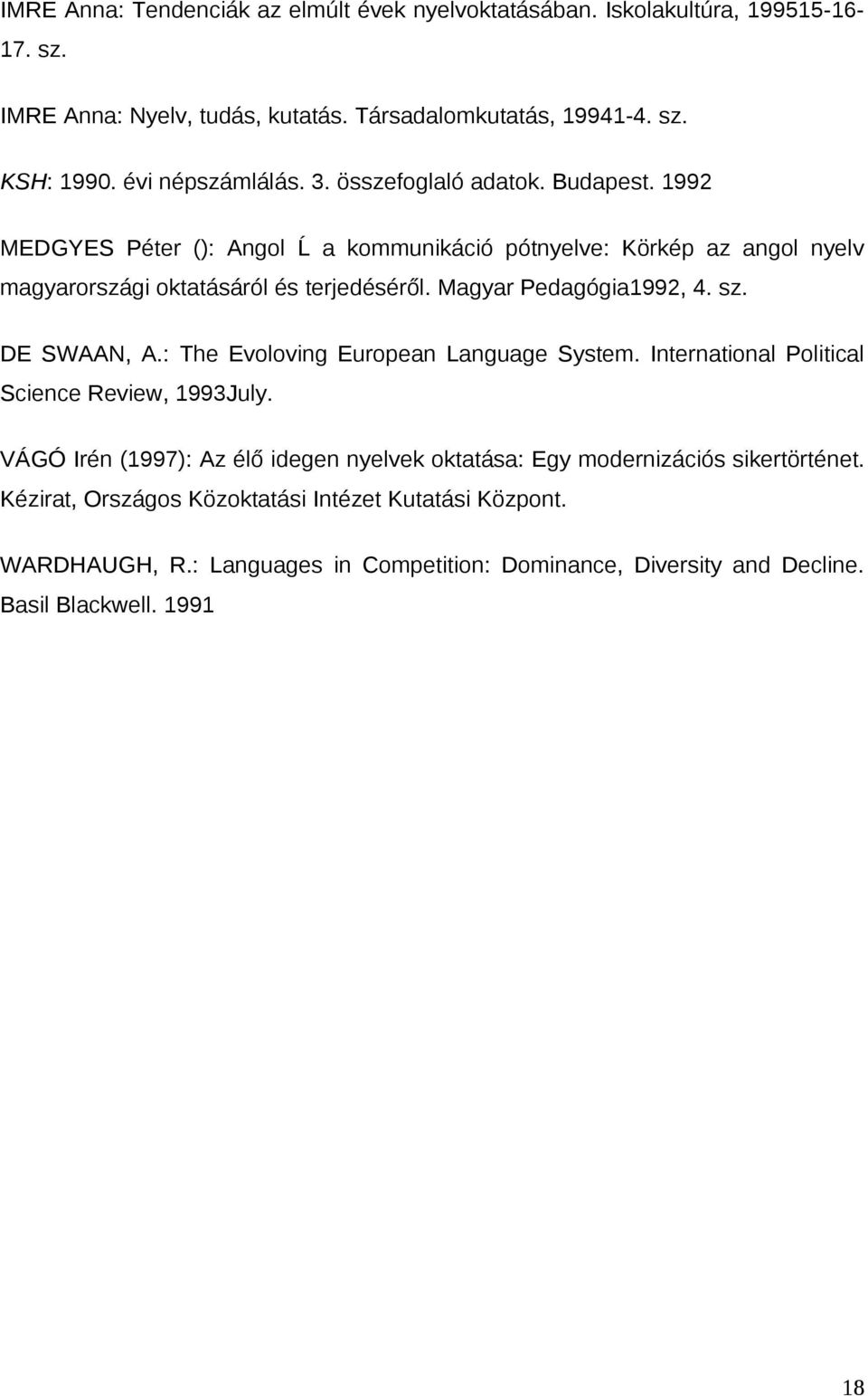 Magyar Pedagógia1992, 4. sz. DE SWAAN, A.: The Evoloving European Language System. International Political Science Review, 1993July.