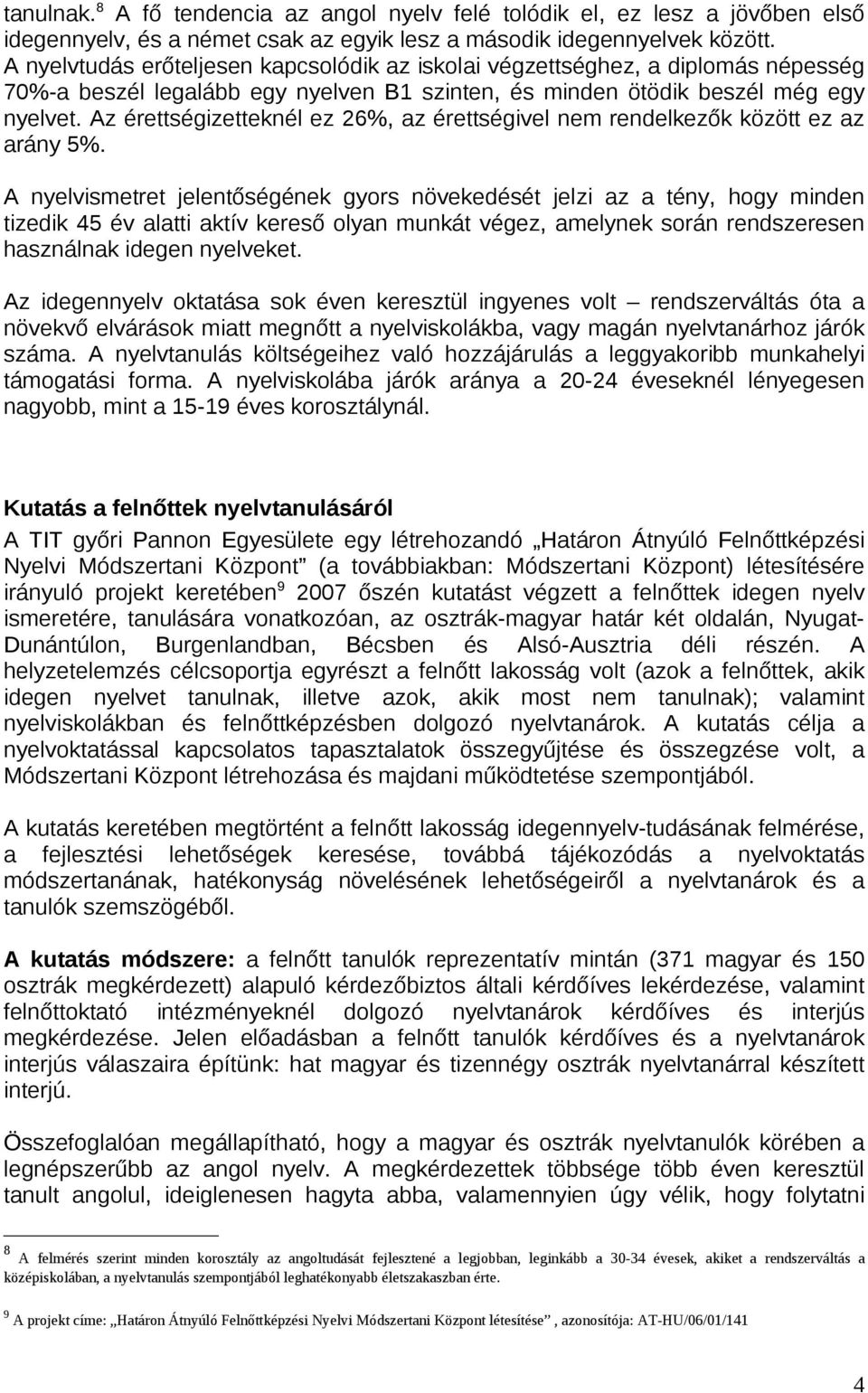 Az érettségizetteknél ez 26%, az érettségivel nem rendelkezők között ez az arány 5%.