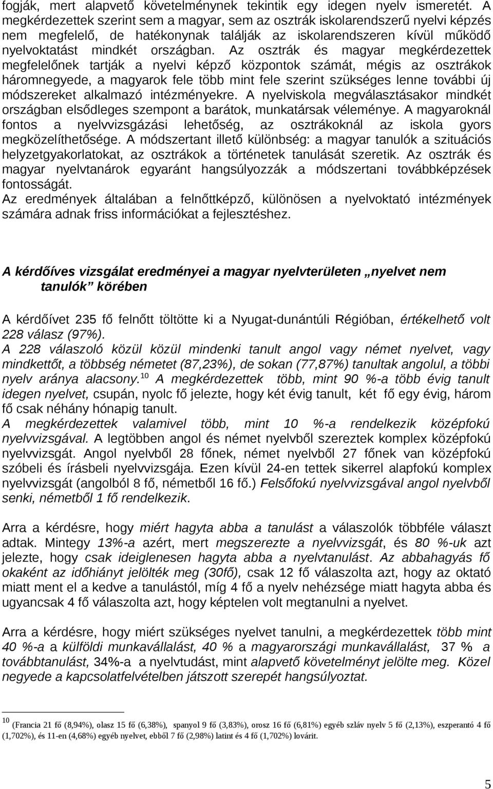 Az osztrák és magyar megkérdezettek megfelelőnek tartják a nyelvi képző központok számát, mégis az osztrákok háromnegyede, a magyarok fele több mint fele szerint szükséges lenne további új