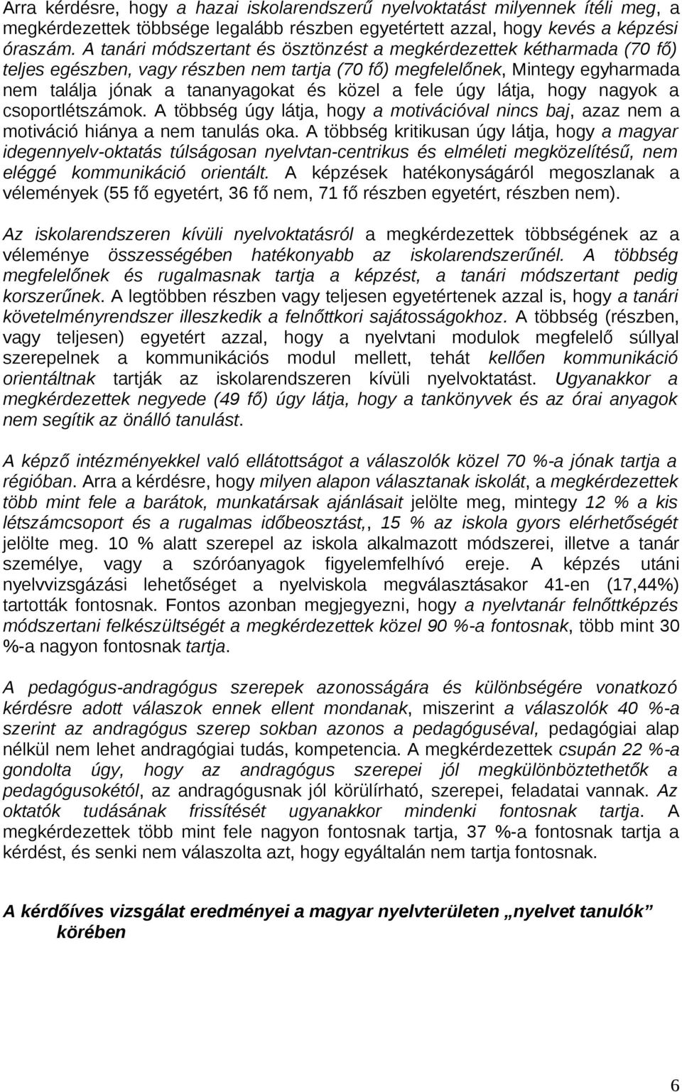 fele úgy látja, hogy nagyok a csoportlétszámok. A többség úgy látja, hogy a motivációval nincs baj, azaz nem a motiváció hiánya a nem tanulás oka.