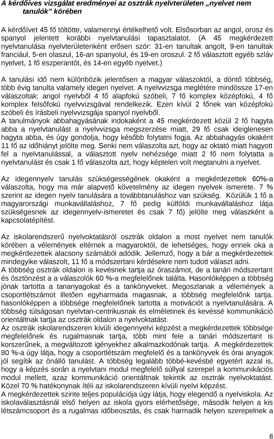 (A 45 megkérdezett nyelvtanulása nyelvterületenként erősen szór: 31-en tanultak angolt, 9-en tanultak franciául, 5-en olaszul, 16-an spanyolul, és 19-en oroszul.