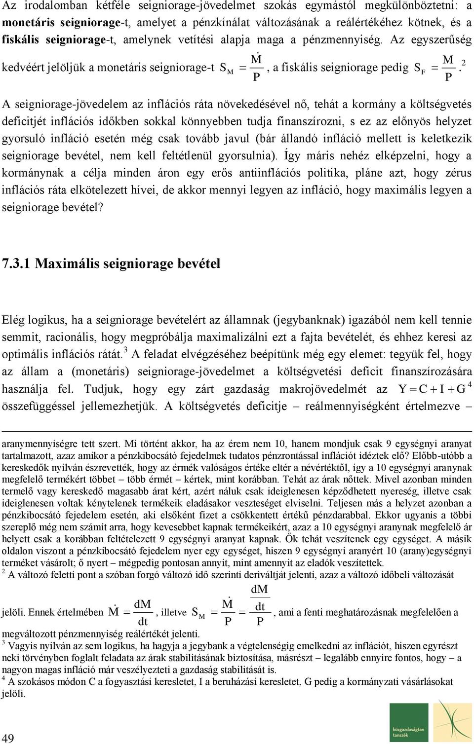 2 A seignioage-jövedelem az inflációs áta növekedésével nő, tehát a komány a költségvetés deficitjét inflációs időkben sokkal könnyebben tudja finanszíozni, s ez az előnyös helyzet gyosuló infláció