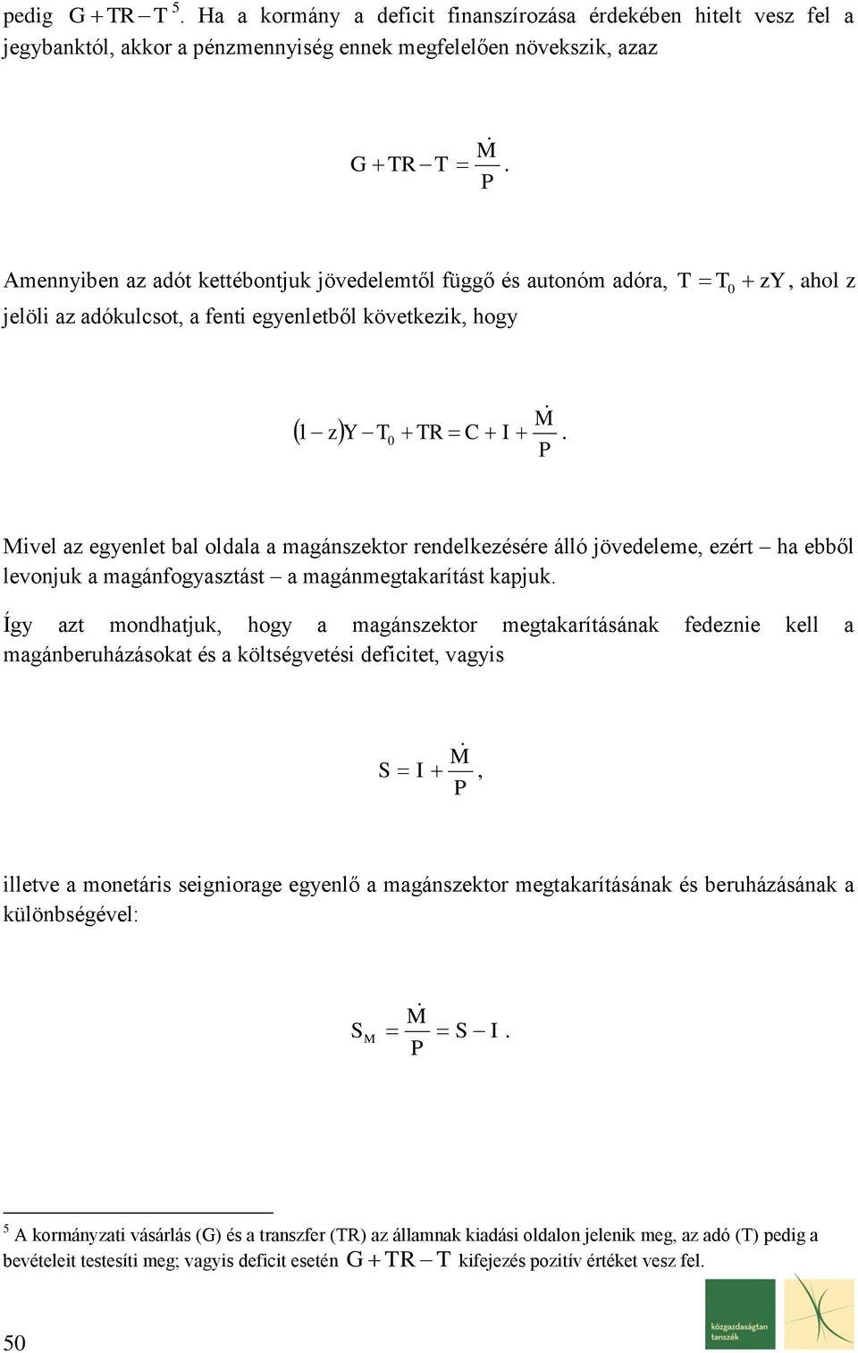 ivel az egyenlet bal oldala a magánszekto endelkezésée álló jövedeleme, ezét ha ebből levonjuk a magánfogyasztást a magánmegtakaítást kapjuk.