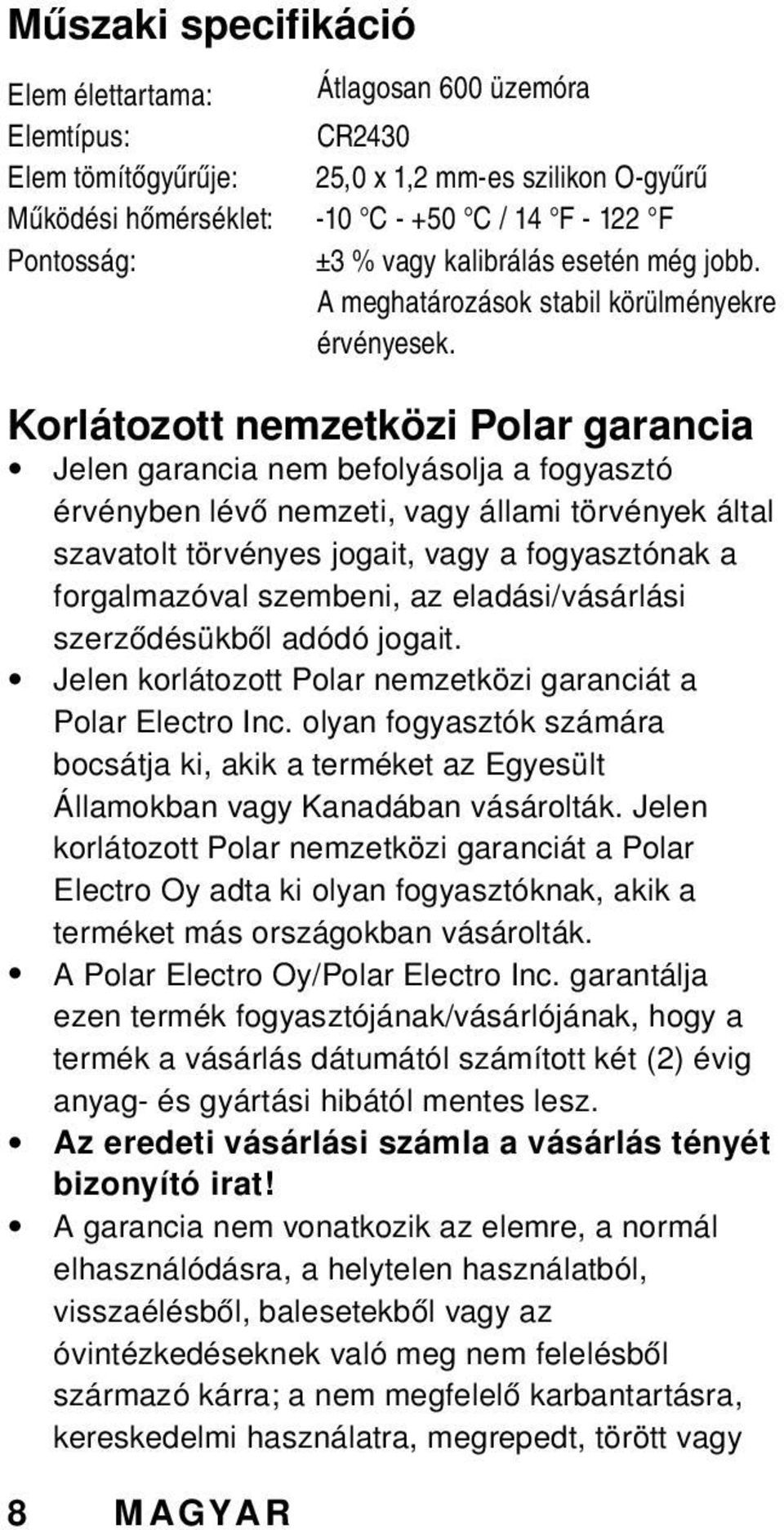 Korlátozott nemzetközi Polar garancia Jelen garancia nem befolyásolja a fogyasztó érvényben lévő nemzeti, vagy állami törvények által szavatolt törvényes jogait, vagy a fogyasztónak a forgalmazóval