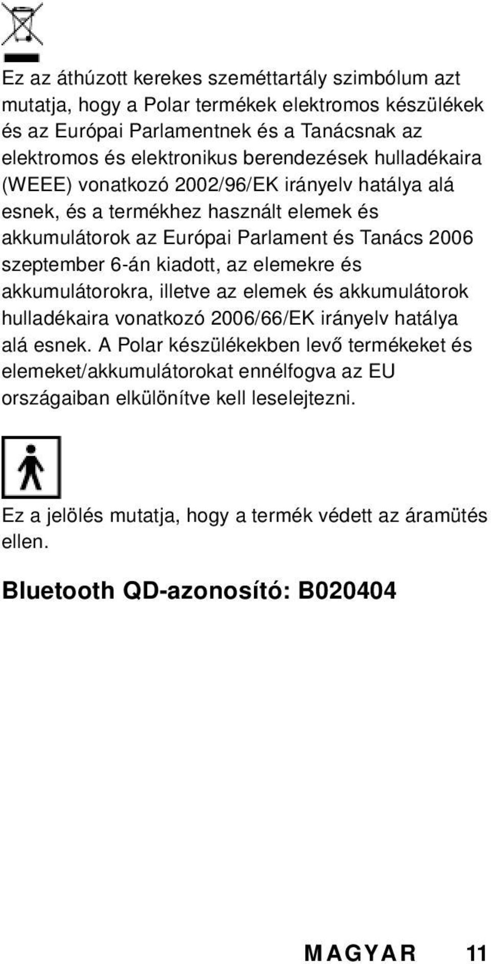 kiadott, az elemekre és akkumulátorokra, illetve az elemek és akkumulátorok hulladékaira vonatkozó 2006/66/EK irányelv hatálya alá esnek.