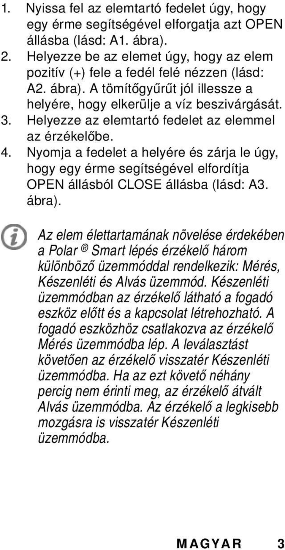 Helyezze az elemtartó fedelet az elemmel az érzékelőbe. 4. Nyomja a fedelet a helyére és zárja le úgy, hogy egy érme segítségével elfordítja OPEN állásból CLOSE állásba (lásd: A3. ábra).