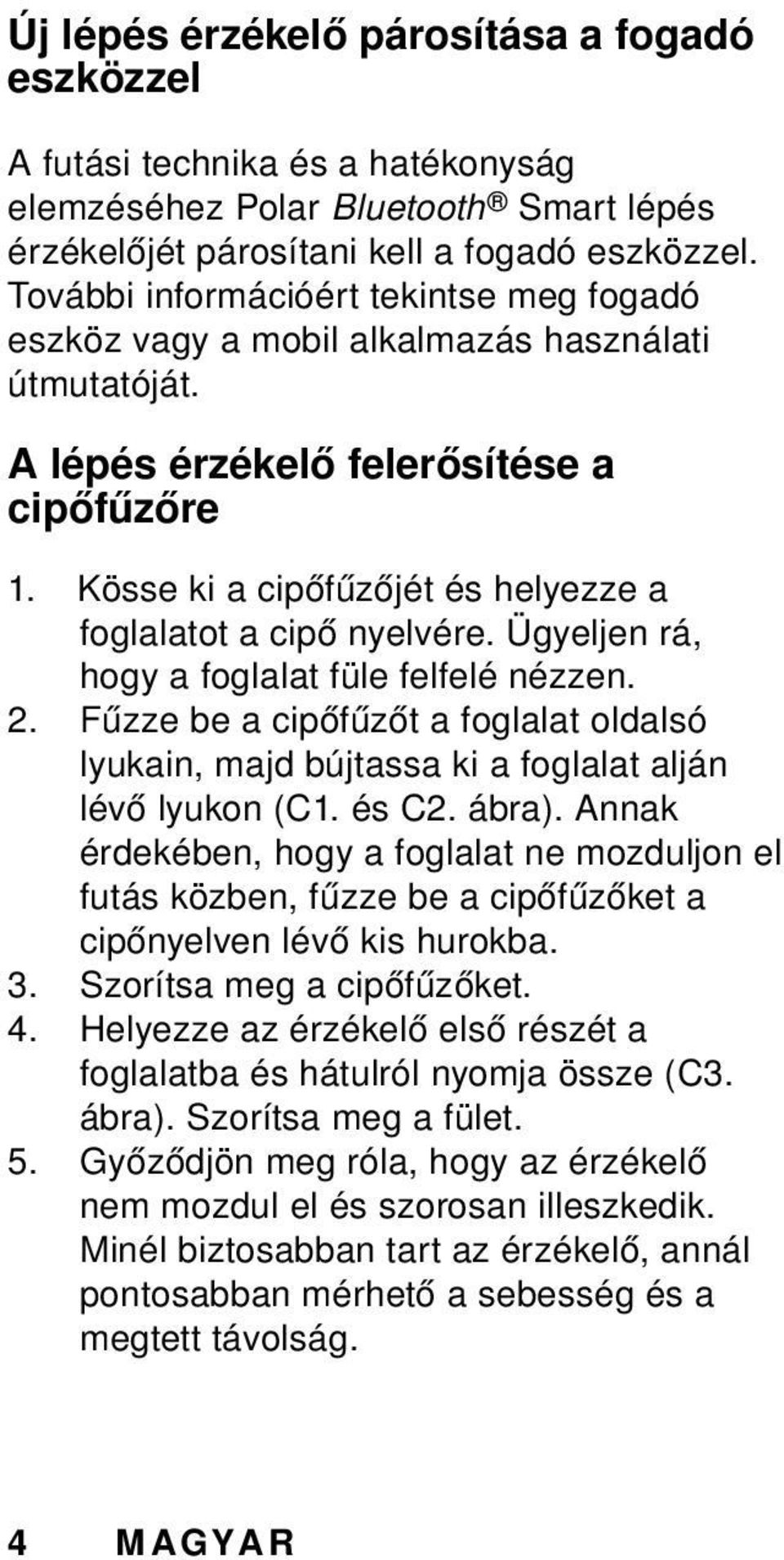 Kösse ki a cipőfűzőjét és helyezze a foglalatot a cipő nyelvére. Ügyeljen rá, hogy a foglalat füle felfelé nézzen. 2.