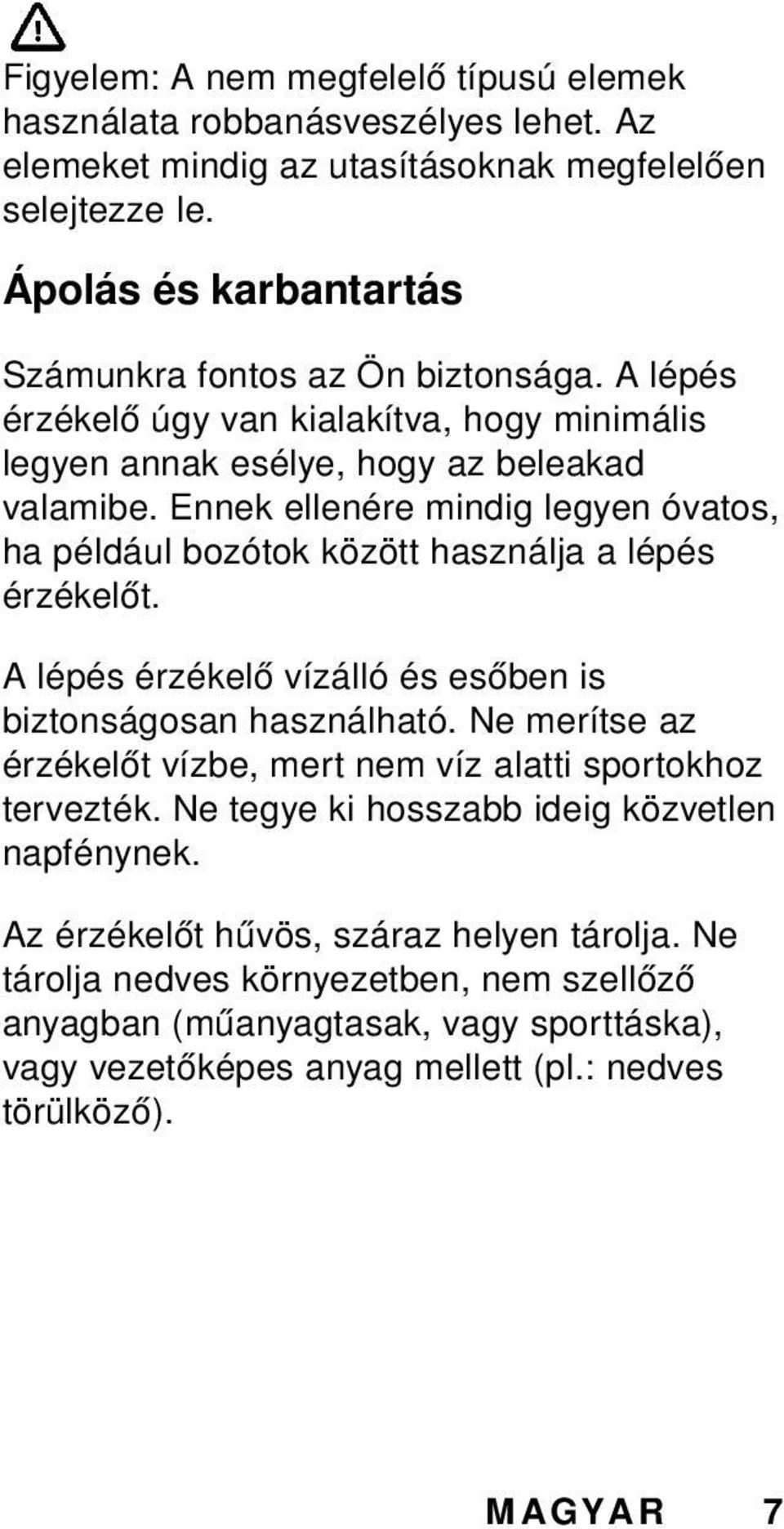 Ennek ellenére mindig legyen óvatos, ha például bozótok között használja a lépés érzékelőt. A lépés érzékelő vízálló és esőben is biztonságosan használható.